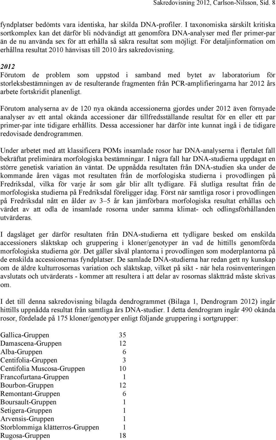 För detaljinformation om erhållna resultat 2010 hänvisas till 2010 års sakredovisning.