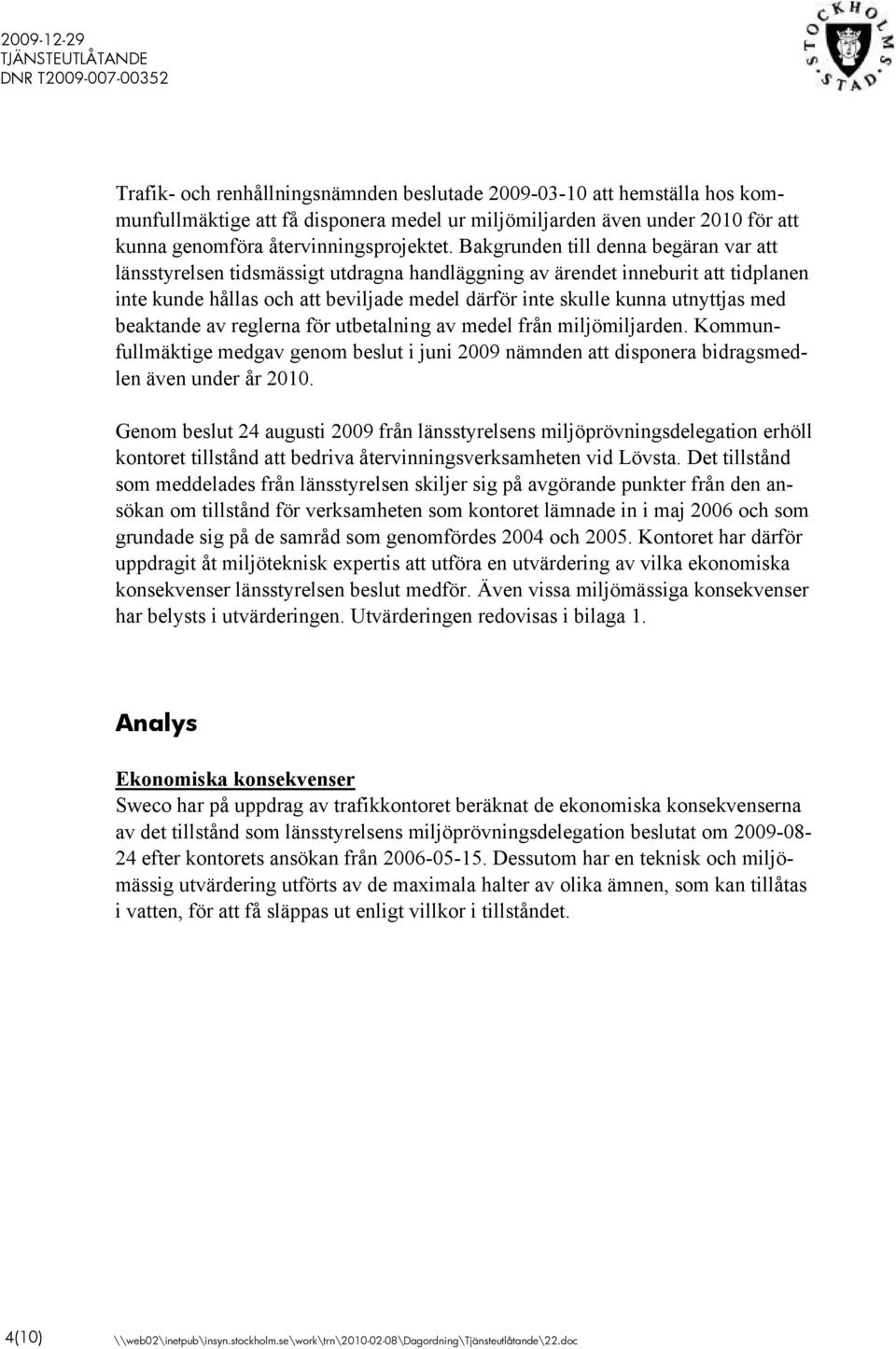 med beaktande av reglerna för utbetalning av medel från miljömiljarden. Kommunfullmäktige medgav genom beslut i juni 2009 nämnden att disponera bidragsmedlen även under år 2010.