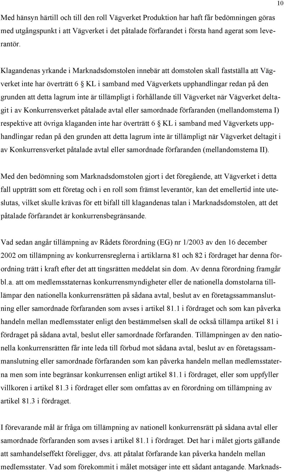 är tillämpligt i förhållande till Vägverket när Vägverket deltagit i av Konkurrensverket påtalade avtal eller samordnade förfaranden (mellandomstema I) respektive att övriga klaganden inte har