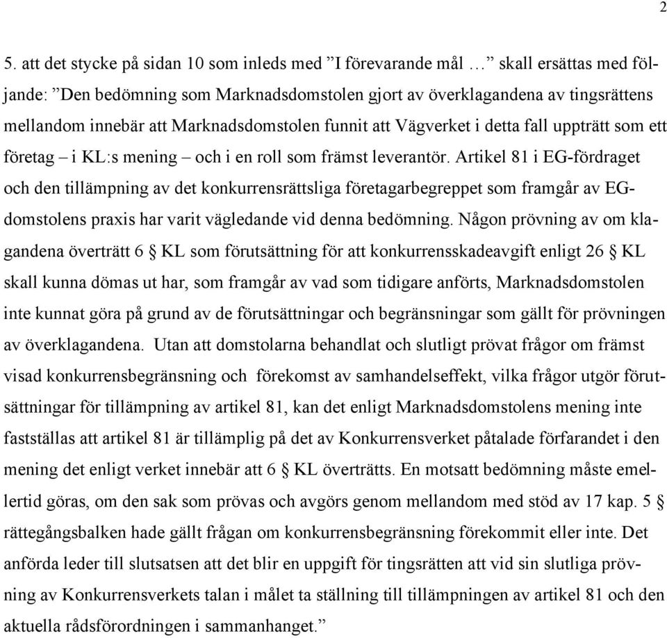 Artikel 81 i EG-fördraget och den tillämpning av det konkurrensrättsliga företagarbegreppet som framgår av EGdomstolens praxis har varit vägledande vid denna bedömning.