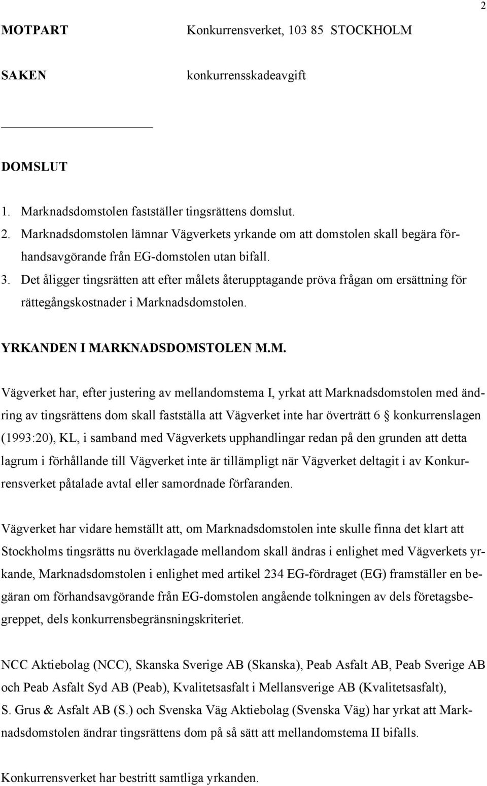 Det åligger tingsrätten att efter målets återupptagande pröva frågan om ersättning för rättegångskostnader i Ma