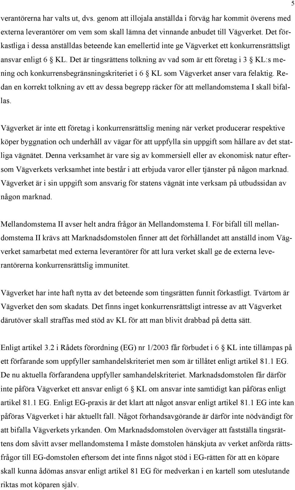 Det är tingsrättens tolkning av vad som är ett företag i 3 KL:s mening och konkurrensbegränsningskriteriet i 6 KL som Vägverket anser vara felaktig.