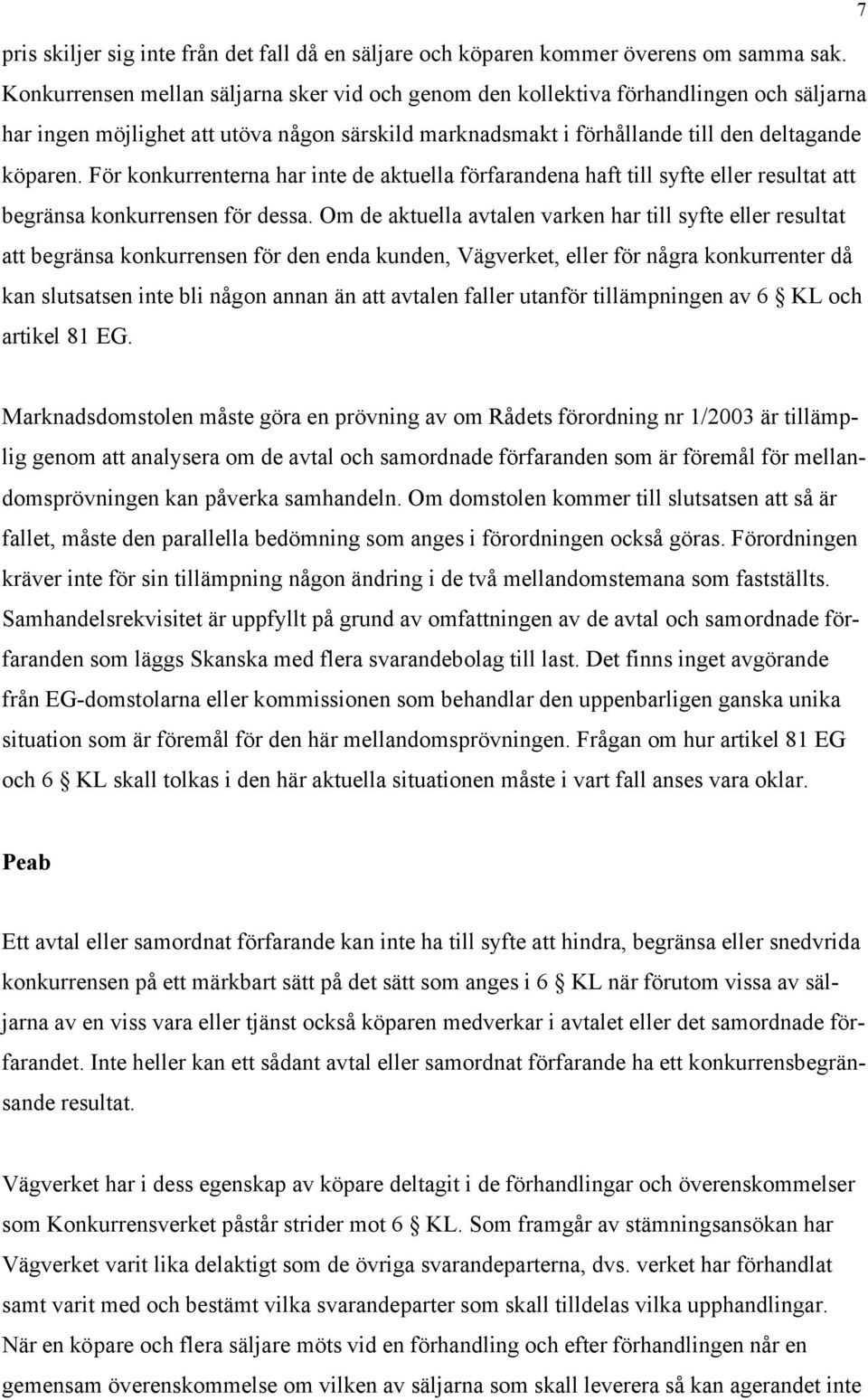 För konkurrenterna har inte de aktuella förfarandena haft till syfte eller resultat att begränsa konkurrensen för dessa.