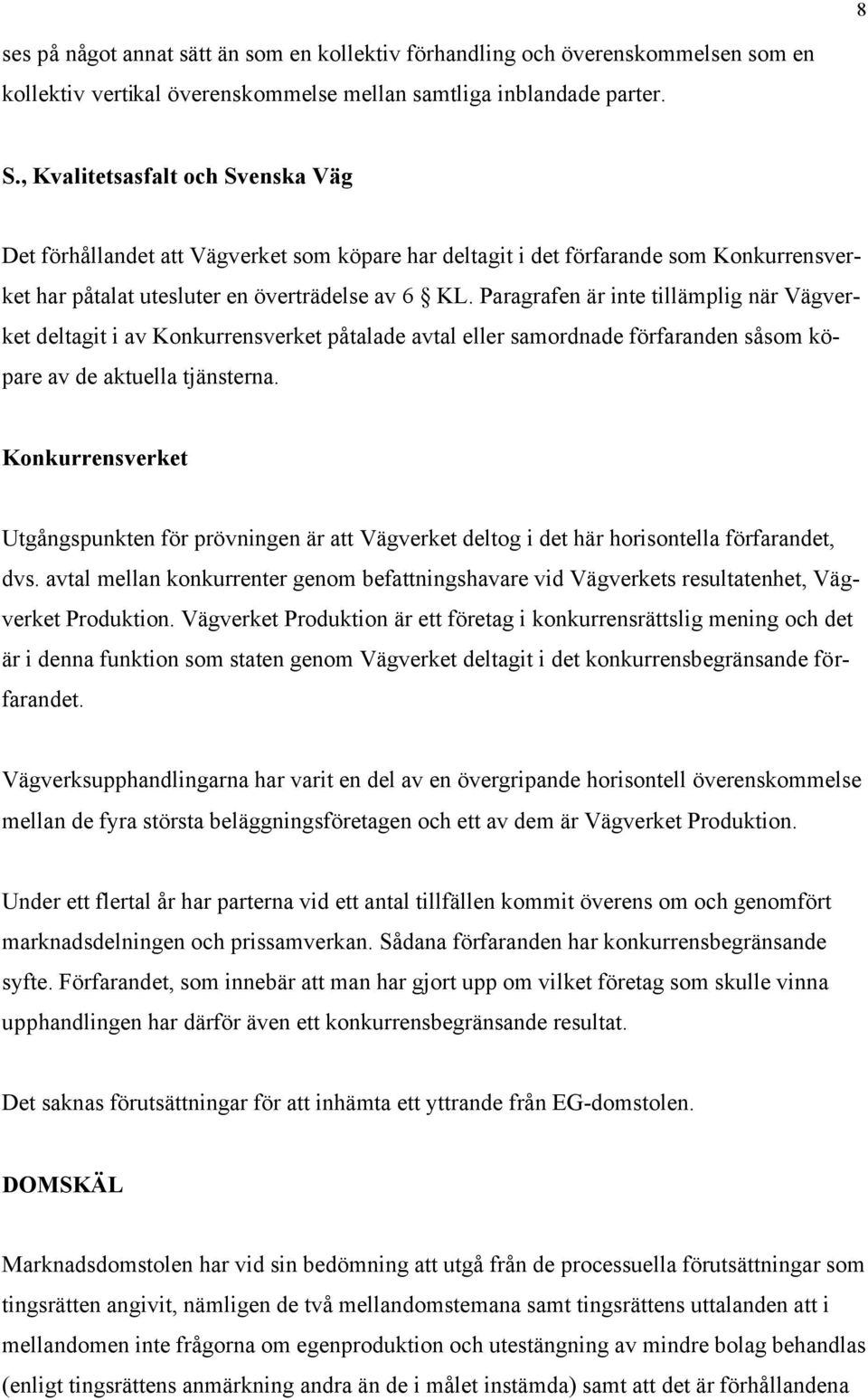 Paragrafen är inte tillämplig när Vägverket deltagit i av Konkurrensverket påtalade avtal eller samordnade förfaranden såsom köpare av de aktuella tjänsterna.