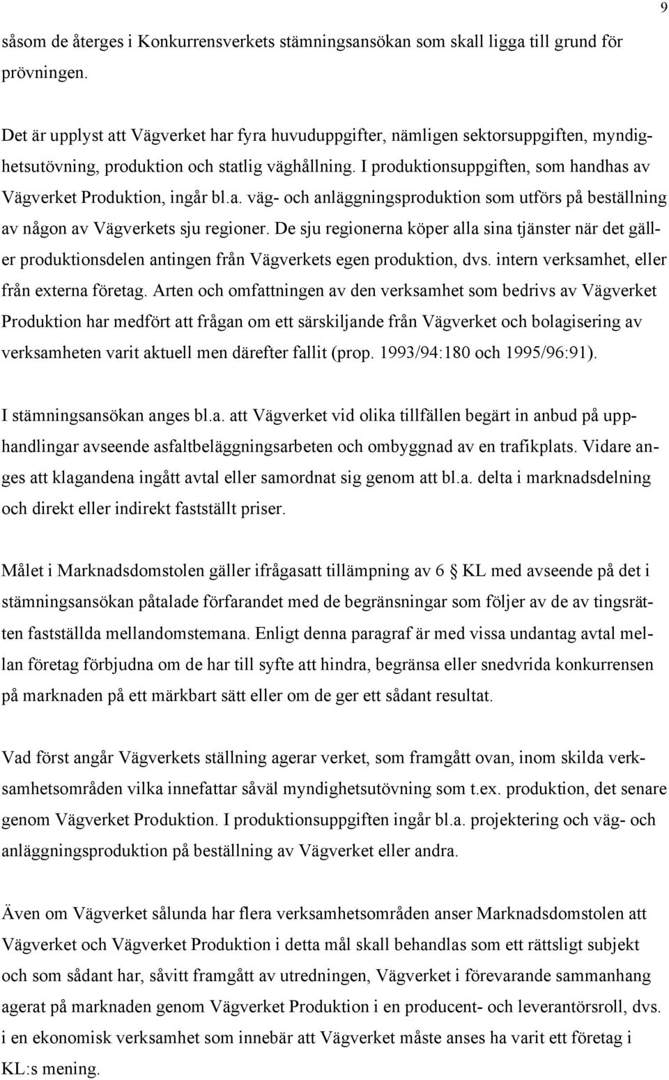 I produktionsuppgiften, som handhas av Vägverket Produktion, ingår bl.a. väg- och anläggningsproduktion som utförs på beställning av någon av Vägverkets sju regioner.