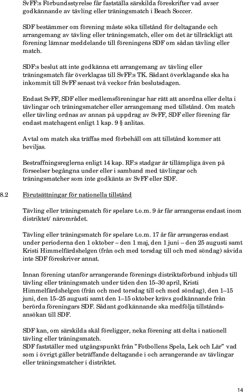 tävling eller match. SDF:s beslut att inte godkänna ett arrangemang av tävling eller träningsmatch får överklagas till SvFF:s TK.