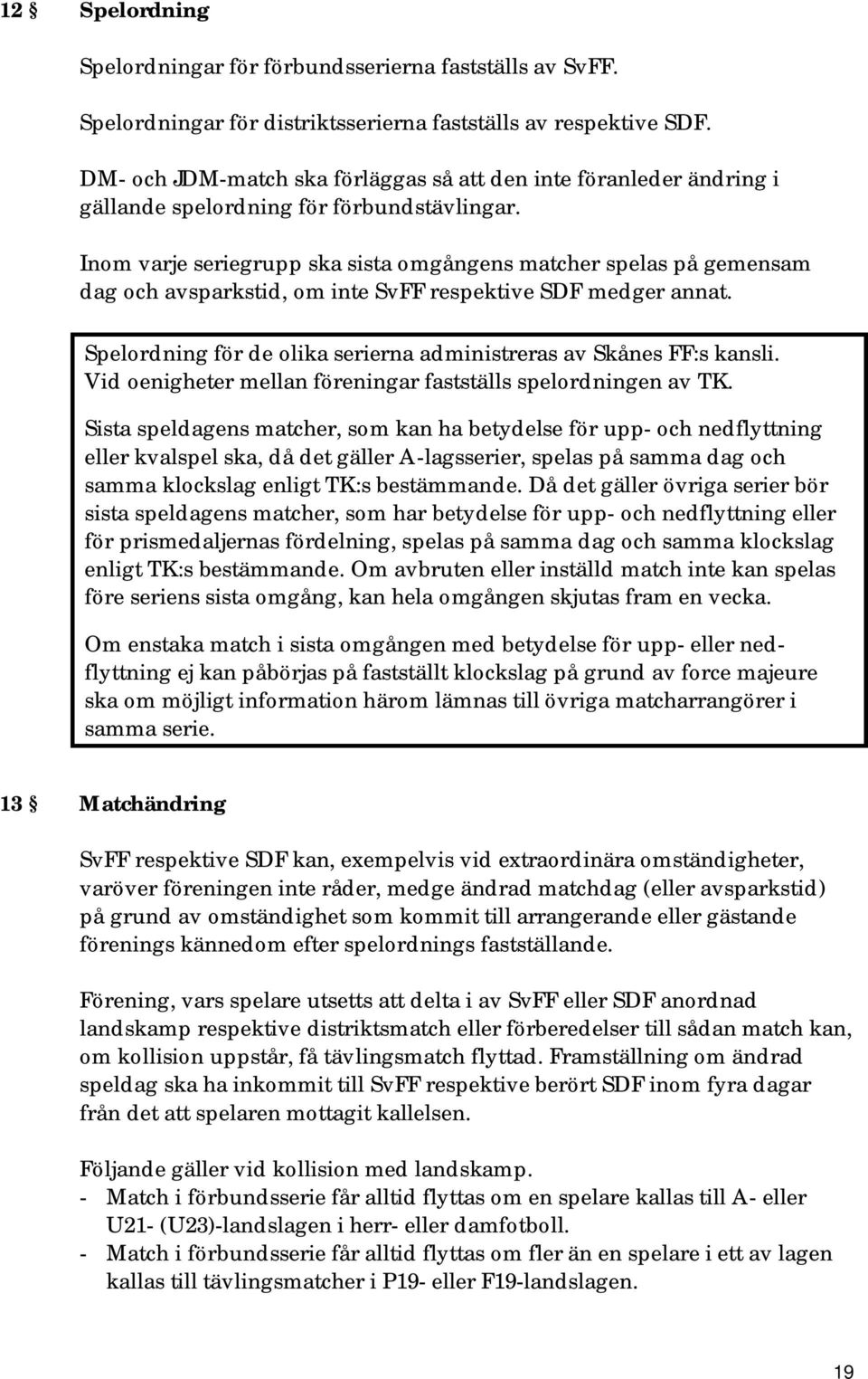 Inom varje seriegrupp ska sista omgångens matcher spelas på gemensam dag och avsparkstid, om inte SvFF respektive SDF medger annat.