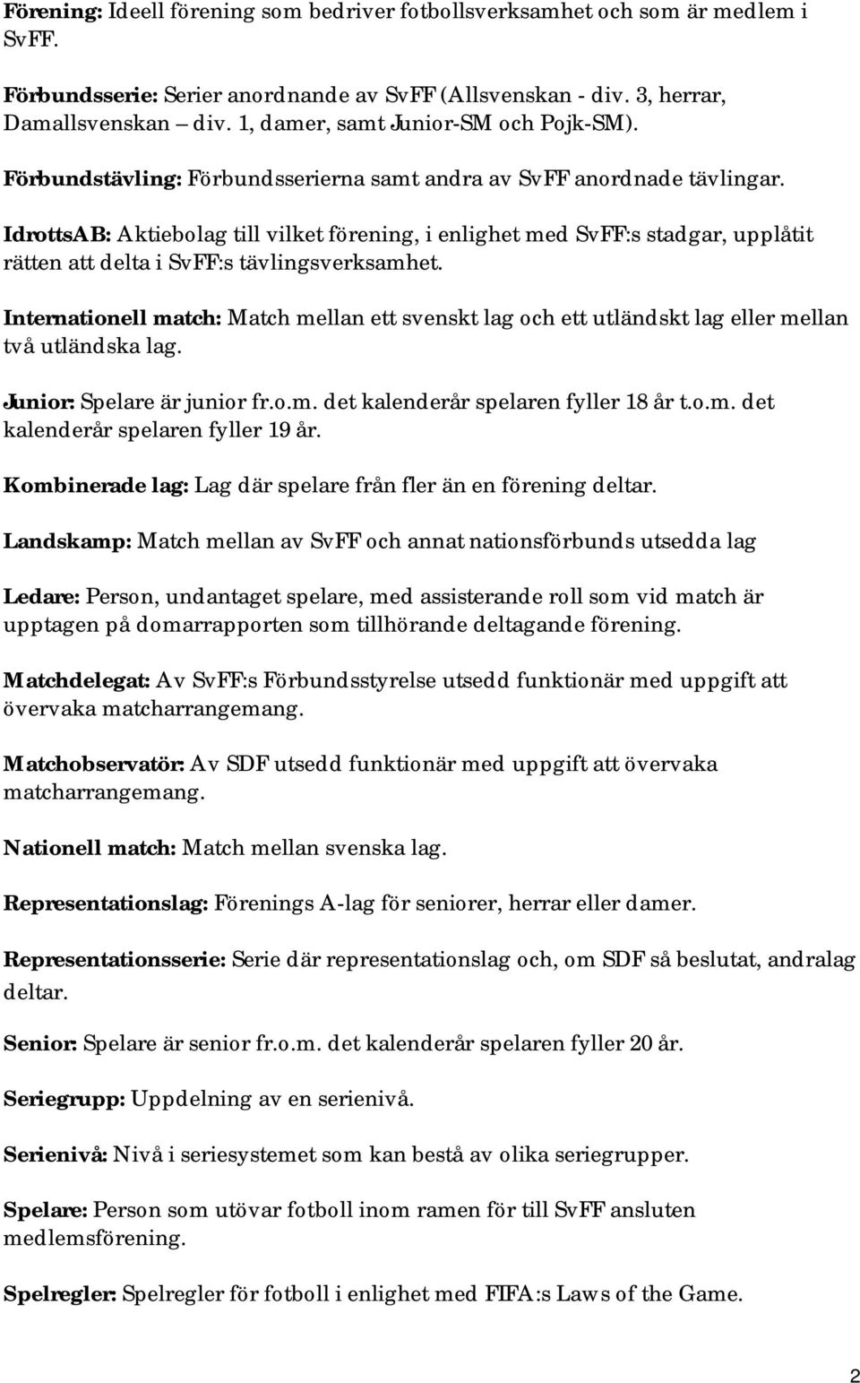 IdrottsAB: Aktiebolag till vilket förening, i enlighet med SvFF:s stadgar, upplåtit rätten att delta i SvFF:s tävlingsverksamhet.