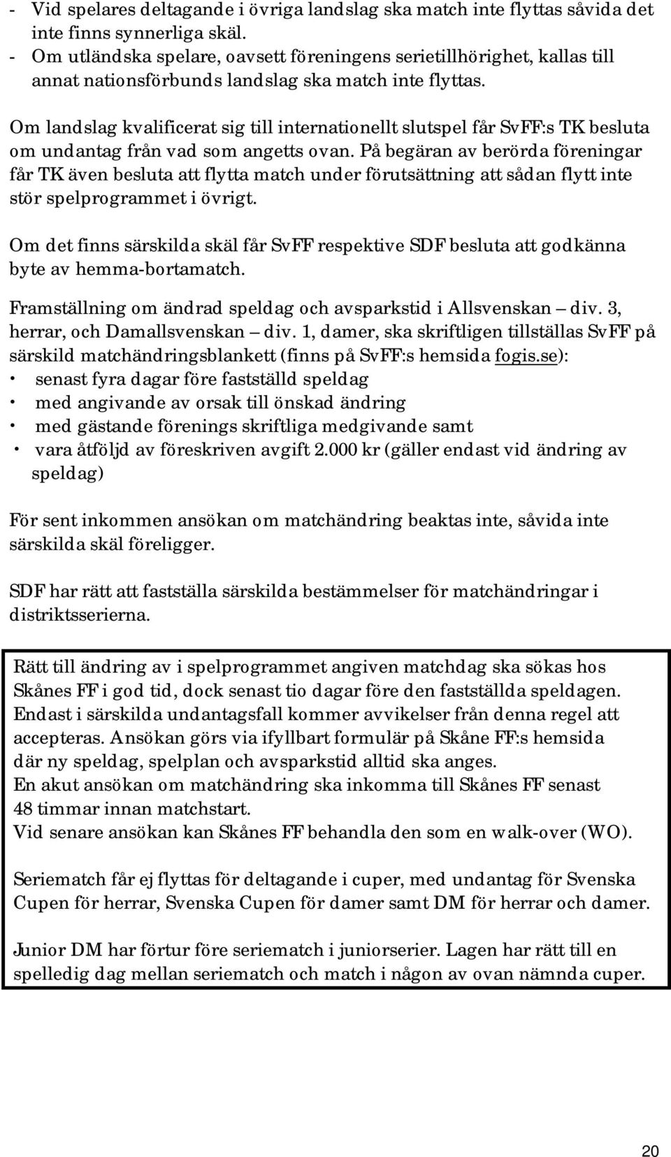 Om landslag kvalificerat sig till internationellt slutspel får SvFF:s TK besluta om undantag från vad som angetts ovan.