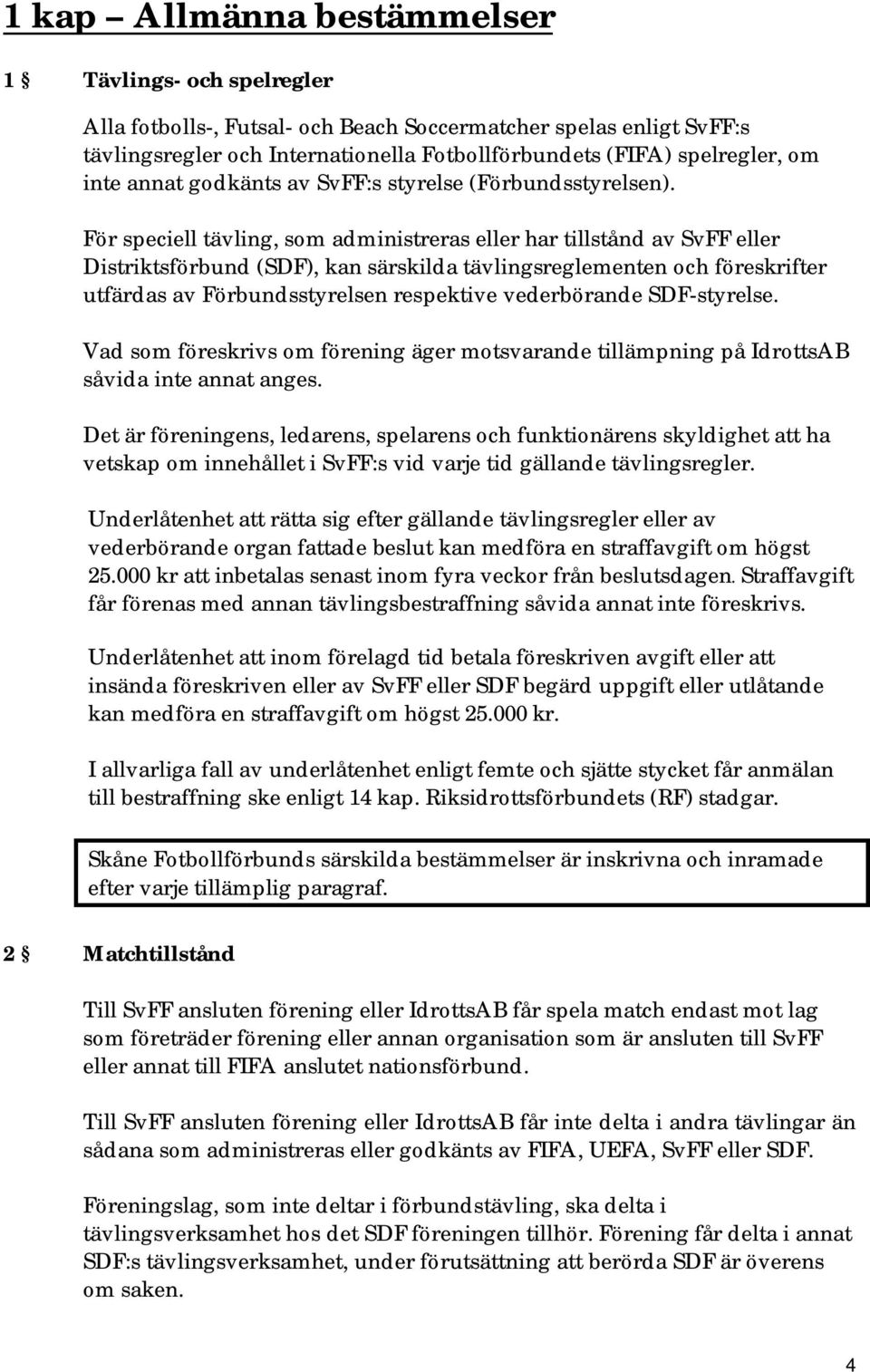 För speciell tävling, som administreras eller har tillstånd av SvFF eller Distriktsförbund (SDF), kan särskilda tävlingsreglementen och föreskrifter utfärdas av Förbundsstyrelsen respektive