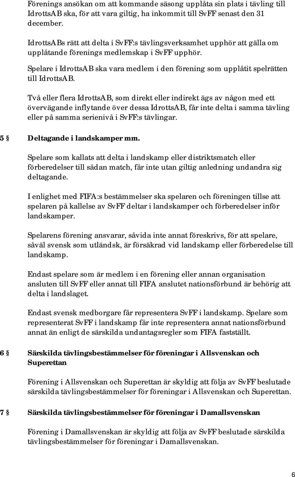 Spelare i IdrottsAB ska vara medlem i den förening som upplåtit spelrätten till IdrottsAB.