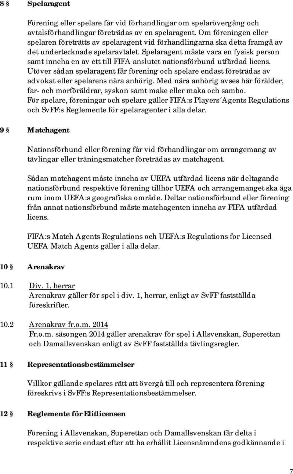 Spelaragent måste vara en fysisk person samt inneha en av ett till FIFA anslutet nationsförbund utfärdad licens.