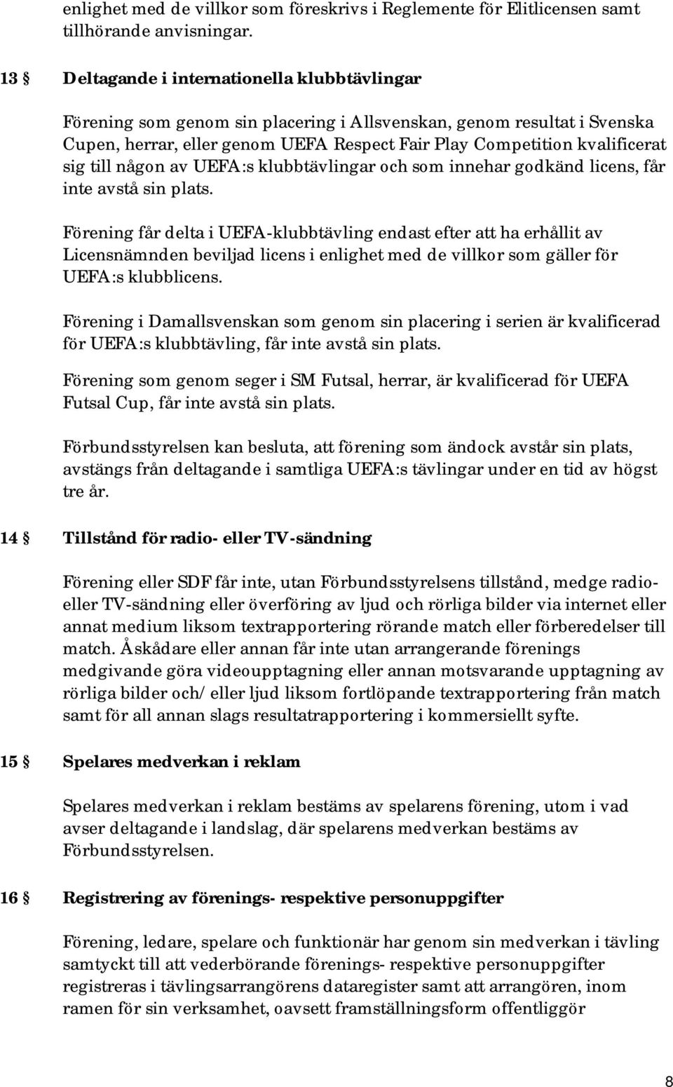 till någon av UEFA:s klubbtävlingar och som innehar godkänd licens, får inte avstå sin plats.