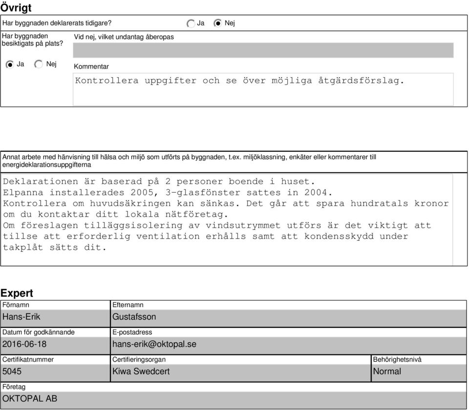 miljöklassning, enkäter eller kommentarer till energideklarationsuppgifterna Deklarationen är baserad på 2 personer boende i huset. Elpanna installerades 2005, 3-glasfönster sattes in 2004.