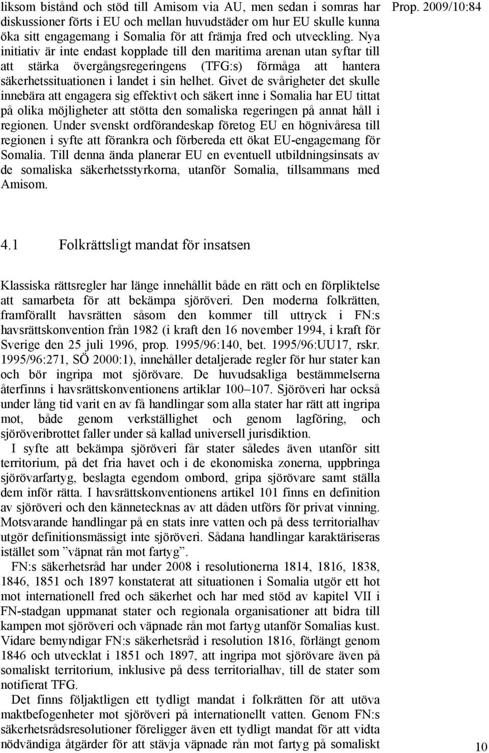 Givet de svårigheter det skulle innebära att engagera sig effektivt och säkert inne i Somalia har EU tittat på olika möjligheter att stötta den somaliska regeringen på annat håll i regionen.