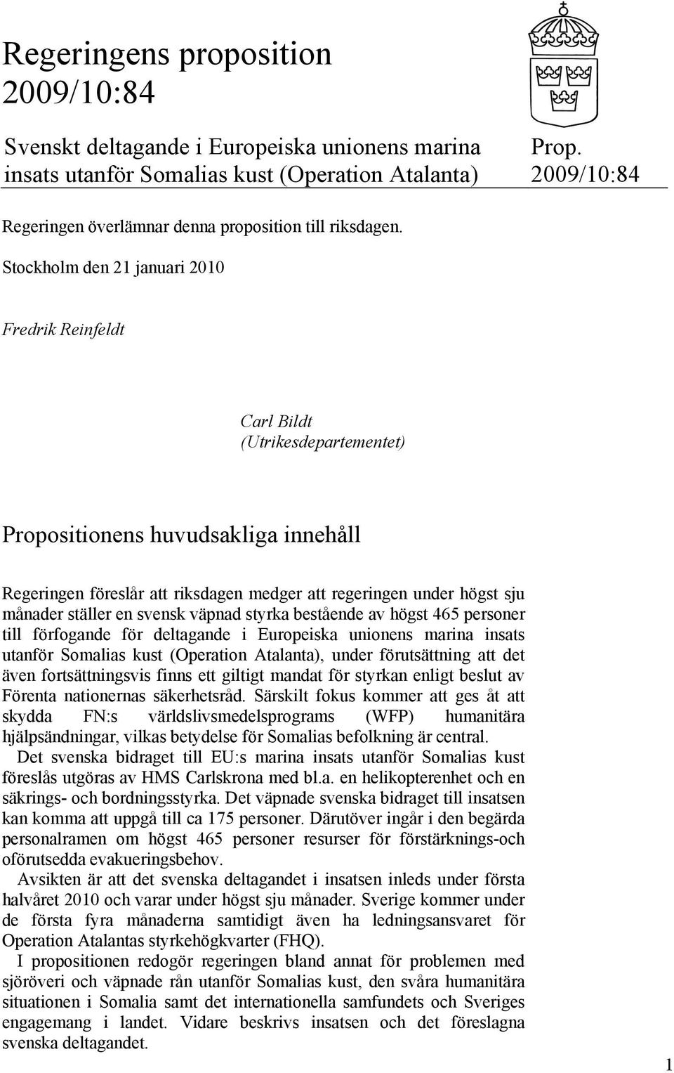 Stockholm den 21 januari 2010 Fredrik Reinfeldt Carl Bildt (Utrikesdepartementet) Propositionens huvudsakliga innehåll Regeringen föreslår att riksdagen medger att regeringen under högst sju månader