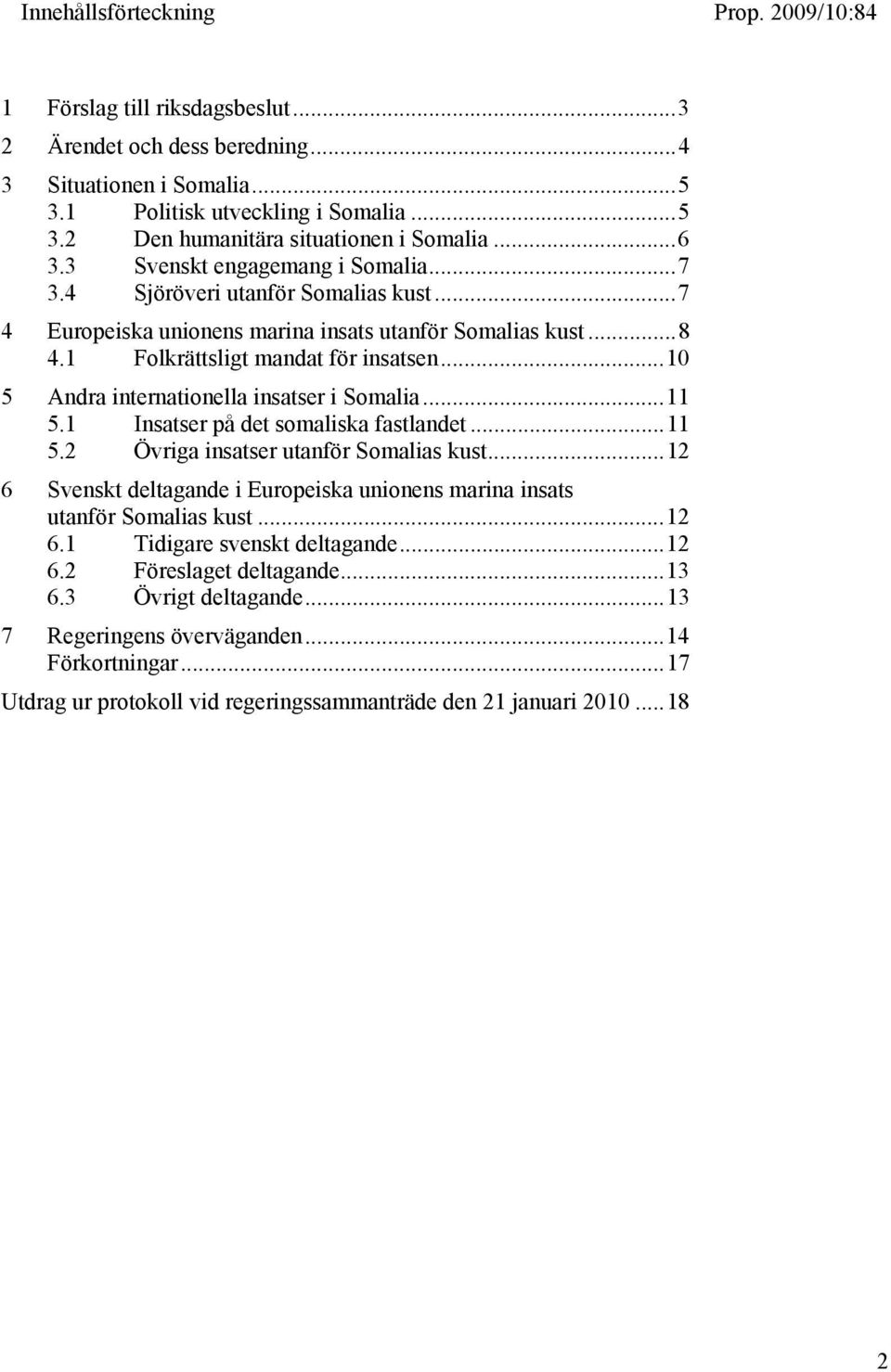 ..10 5 Andra internationella insatser i Somalia...11 5.1 Insatser på det somaliska fastlandet...11 5.2 Övriga insatser utanför Somalias kust.