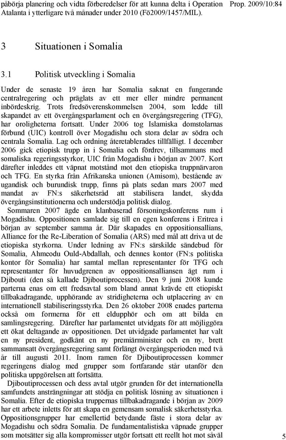 Trots fredsöverenskommelsen 2004, som ledde till skapandet av ett övergångsparlament och en övergångsregering (TFG), har oroligheterna fortsatt.