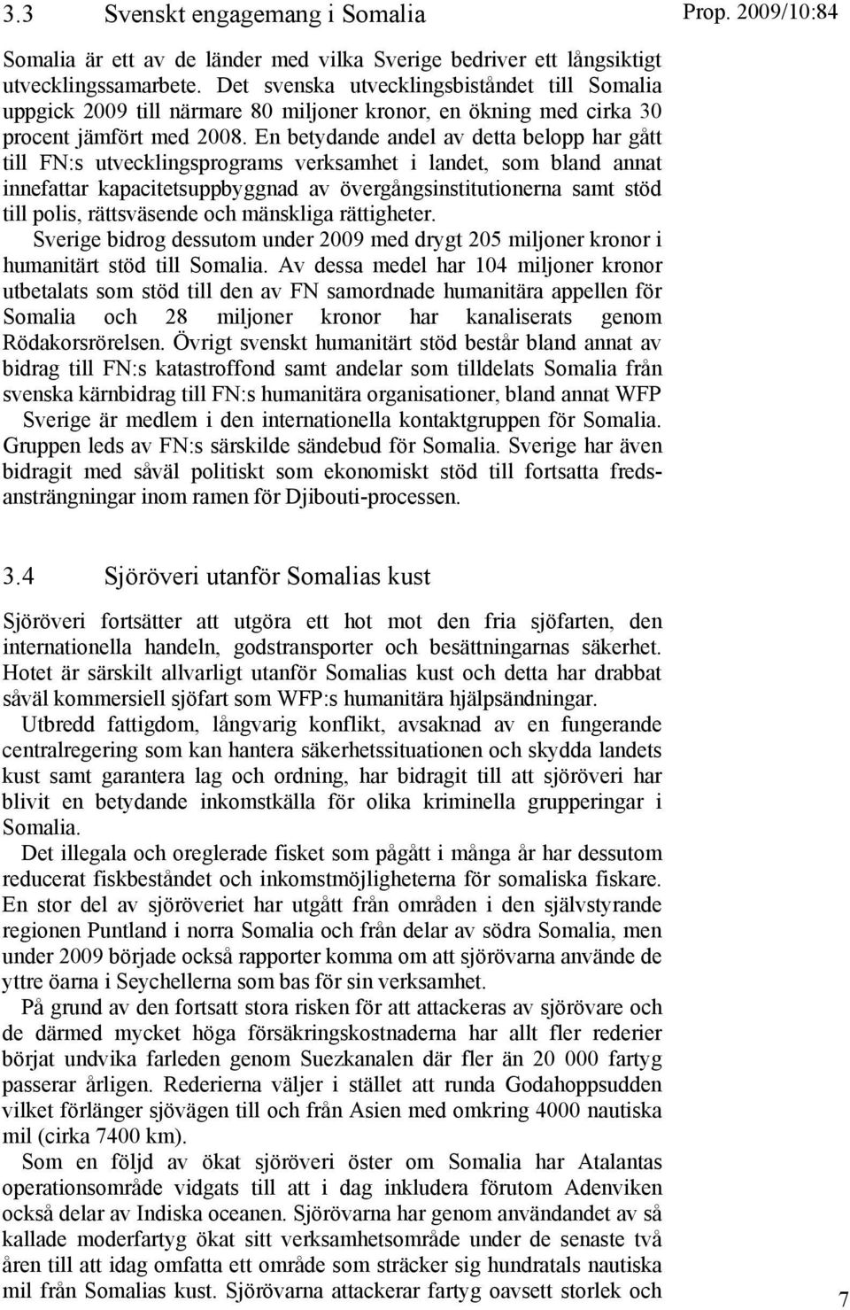 En betydande andel av detta belopp har gått till FN:s utvecklingsprograms verksamhet i landet, som bland annat innefattar kapacitetsuppbyggnad av övergångsinstitutionerna samt stöd till polis,