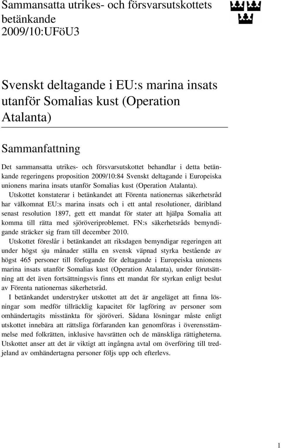 Utskottet konstaterar i betänkandet att Förenta nationernas säkerhetsråd har välkomnat EU:s marina insats och i ett antal resolutioner, däribland senast resolution 1897, gett ett mandat för stater