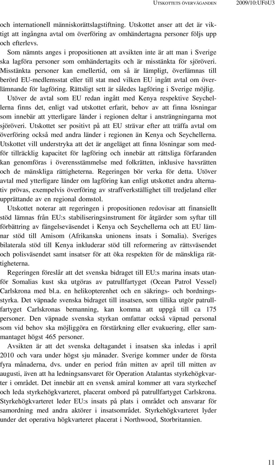 Som nämnts anges i propositionen att avsikten inte är att man i Sverige ska lagföra personer som omhändertagits och är misstänkta för sjöröveri.