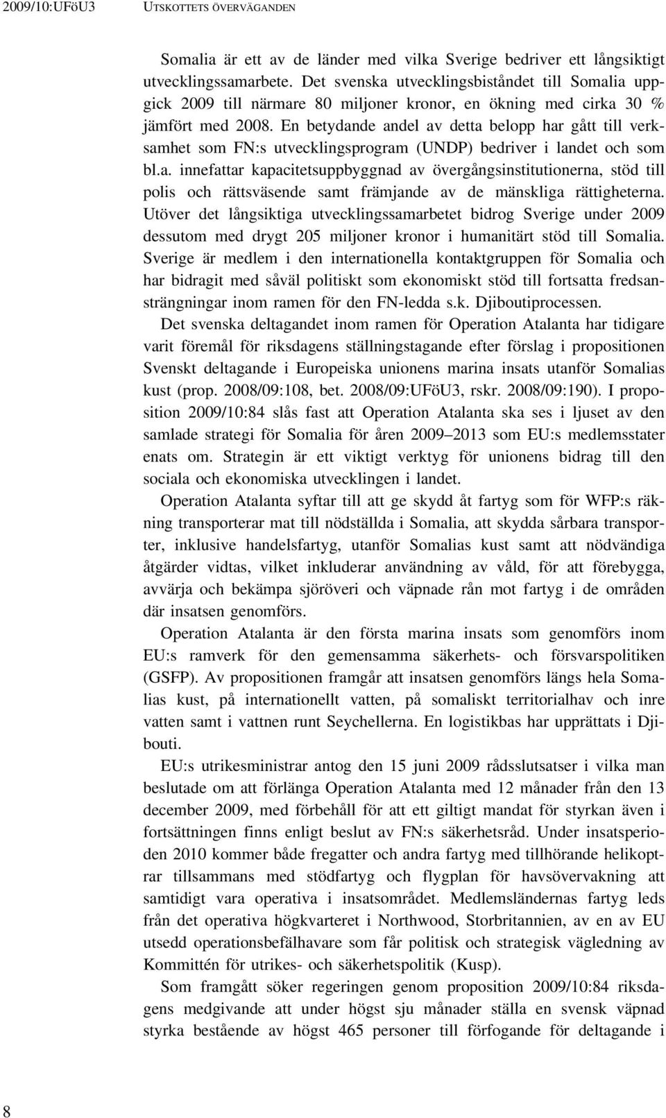 En betydande andel av detta belopp har gått till verksamhet som FN:s utvecklingsprogram (UNDP) bedriver i landet och som bl.a. innefattar kapacitetsuppbyggnad av övergångsinstitutionerna, stöd till polis och rättsväsende samt främjande av de mänskliga rättigheterna.