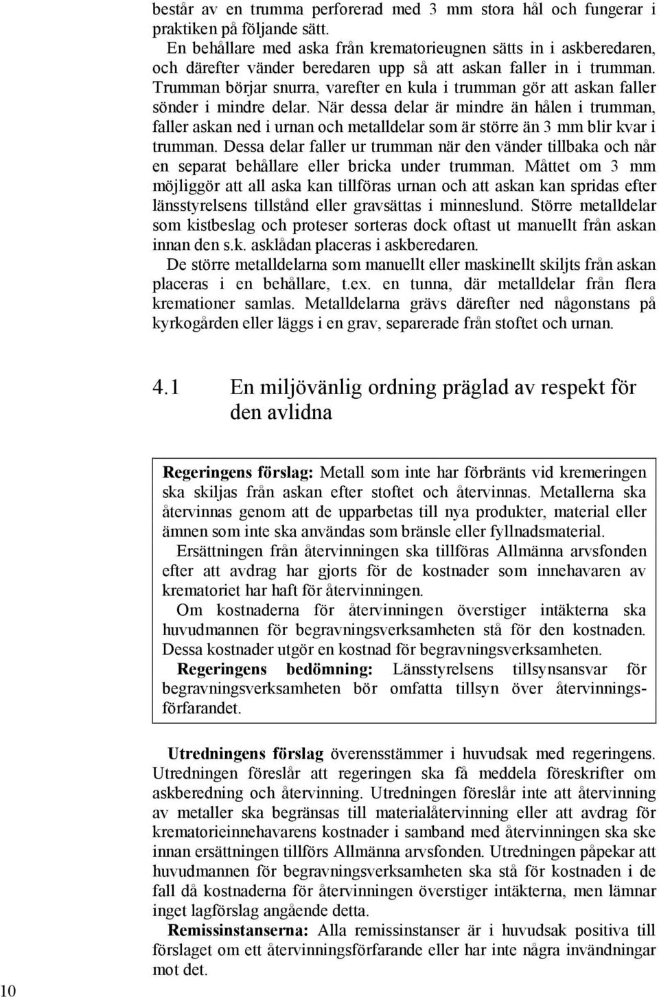 Trumman börjar snurra, varefter en kula i trumman gör att askan faller sönder i mindre delar.