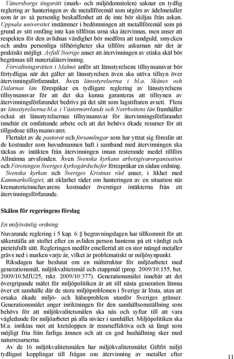 Uppsala universitet instämmer i bedömningen att metallföremål som på grund av sitt omfång inte kan tillföras urna ska återvinnas, men anser att respekten för den avlidnas värdighet bör medföra att