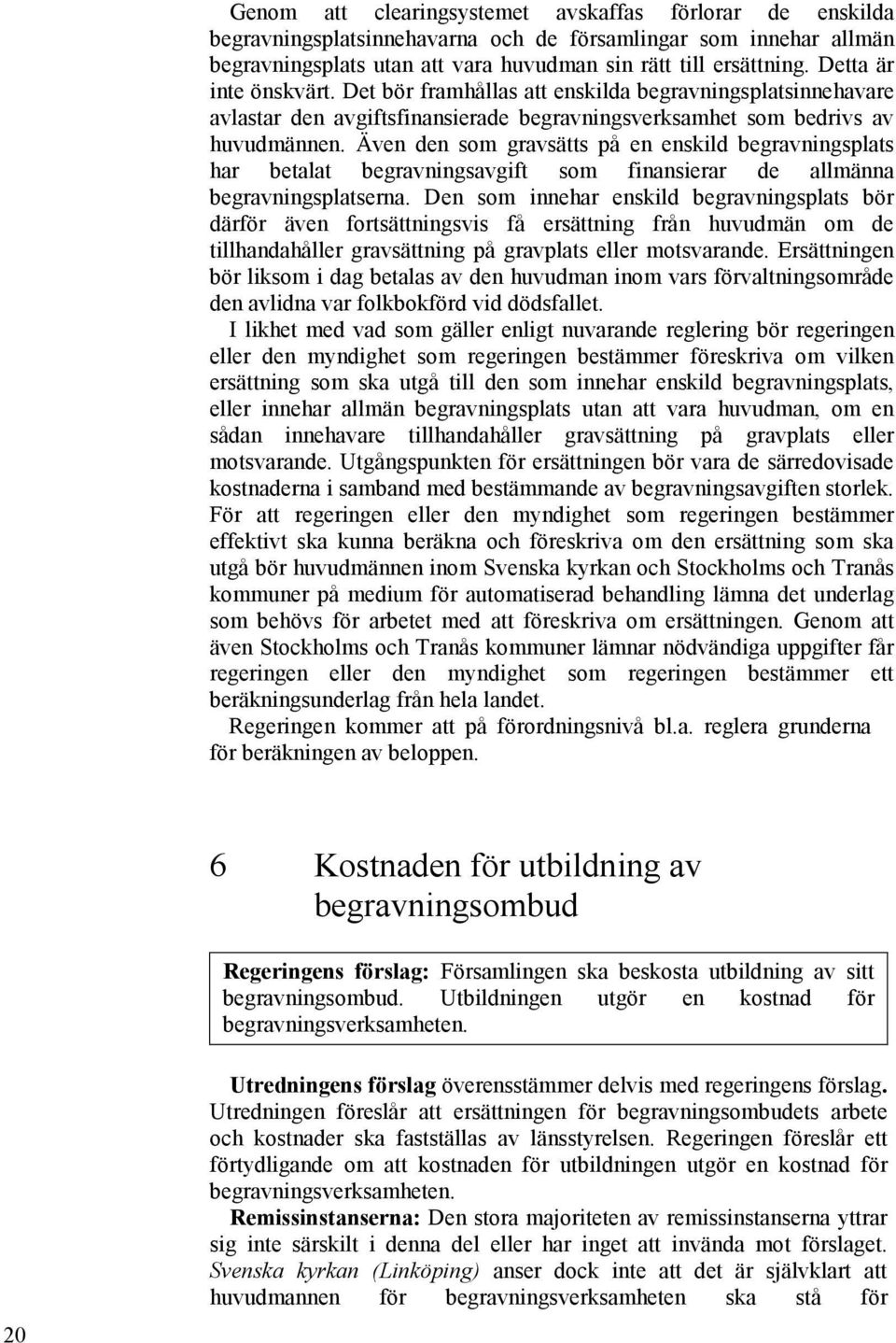 Även den som gravsätts på en enskild begravningsplats har betalat begravningsavgift som finansierar de allmänna begravningsplatserna.