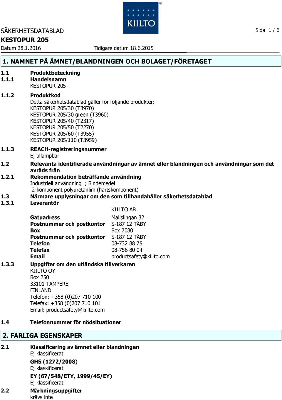 3 Närmare upplysningar om den som tillhandahåller säkerhetsdatablad 1.3.1 Leverantör KIILTO AB Gatuadress Mallslingan 32 Postnummer och postkontor S-187 12 TÄBY Box Box 7080 Postnummer och postkontor