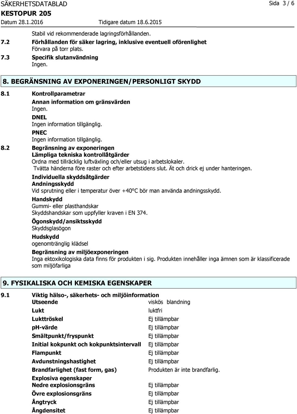 Tvätta händerna före raster och efter arbetstidens slut. Ät och drick ej under hanteringen.