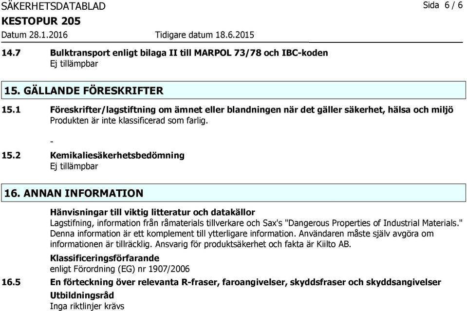 ANNAN INFORMATION Hänvisningar till viktig litteratur och datakällor Lagstifning, information från råmaterials tillverkare och Sax's "Dangerous Properties of Industrial Materials.