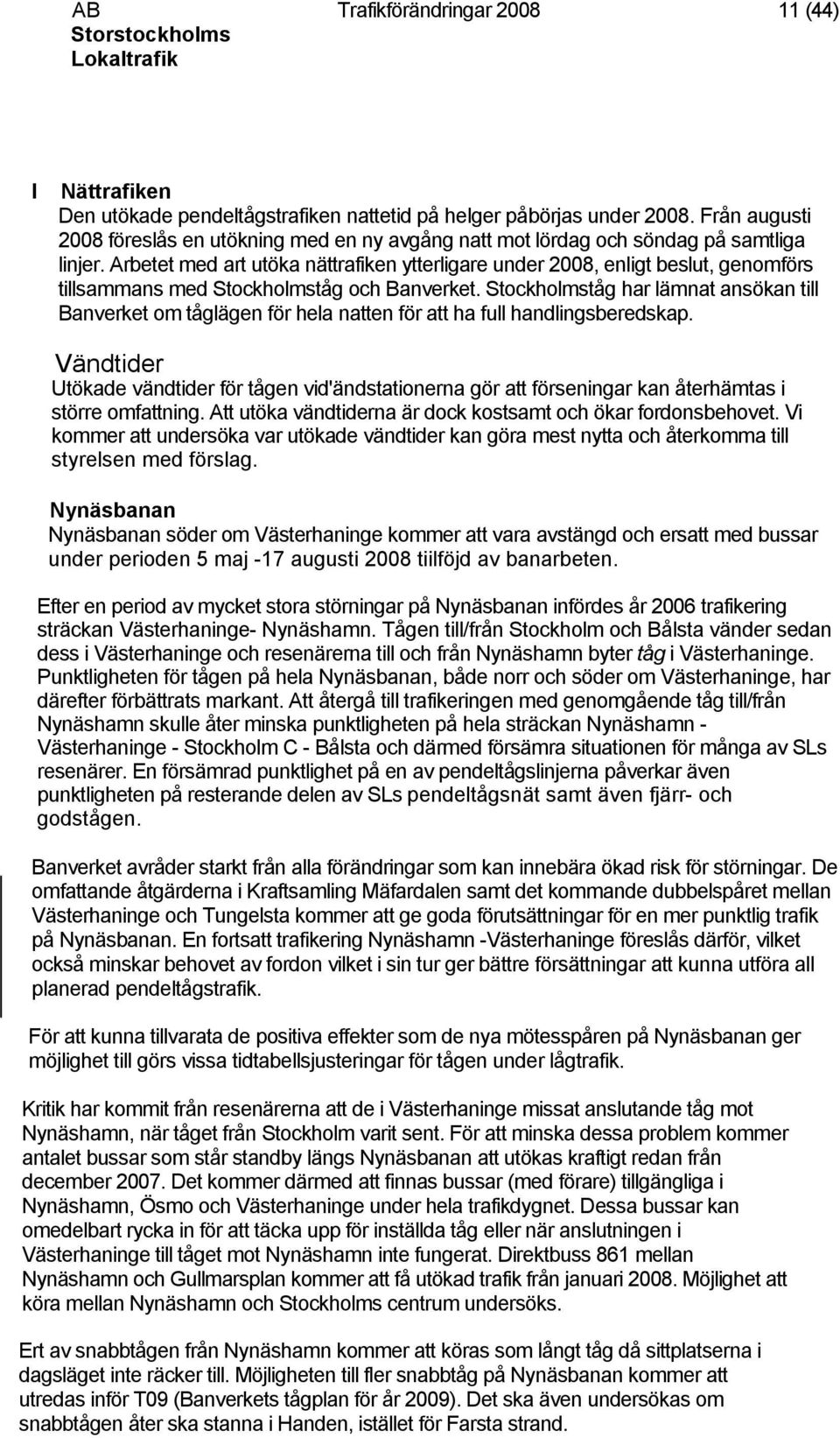 Arbetet med art utöka nättrafiken ytterligare under 2008, enligt beslut, genomförs tillsammans med Stockholmståg och Banverket.