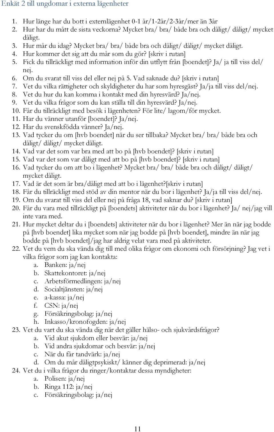 [skriv i rutan] 5. Fick du tillräckligt med information inför din utflytt från [boendet]? Ja/ ja till viss del/ nej. 6. Om du svarat till viss del eller nej på 5. Vad saknade du? [skriv i rutan] 7.