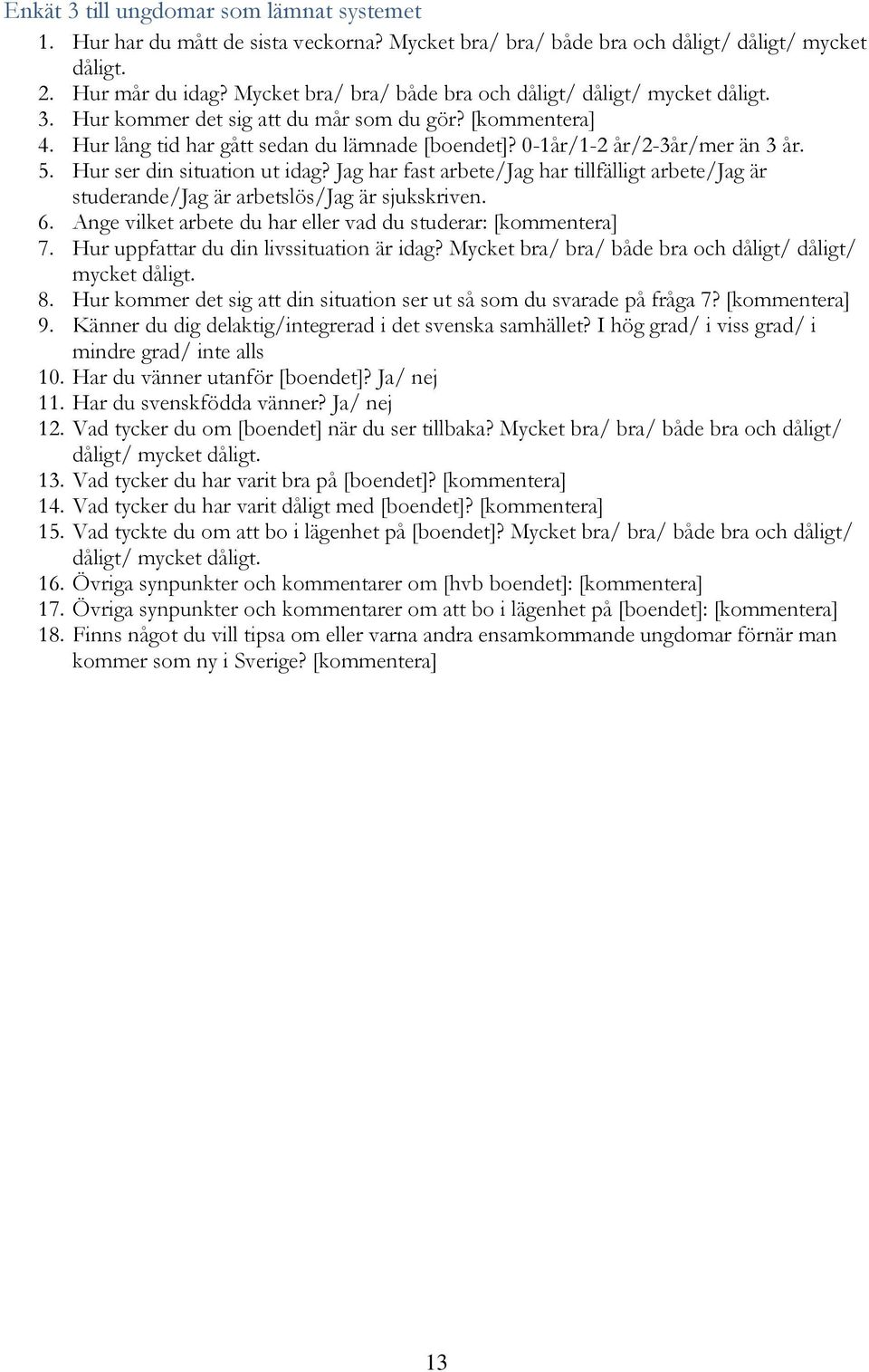 0-1år/1-2 år/2-3år/mer än 3 år. 5. Hur ser din situation ut idag? Jag har fast arbete/jag har tillfälligt arbete/jag är studerande/jag är arbetslös/jag är sjukskriven. 6.