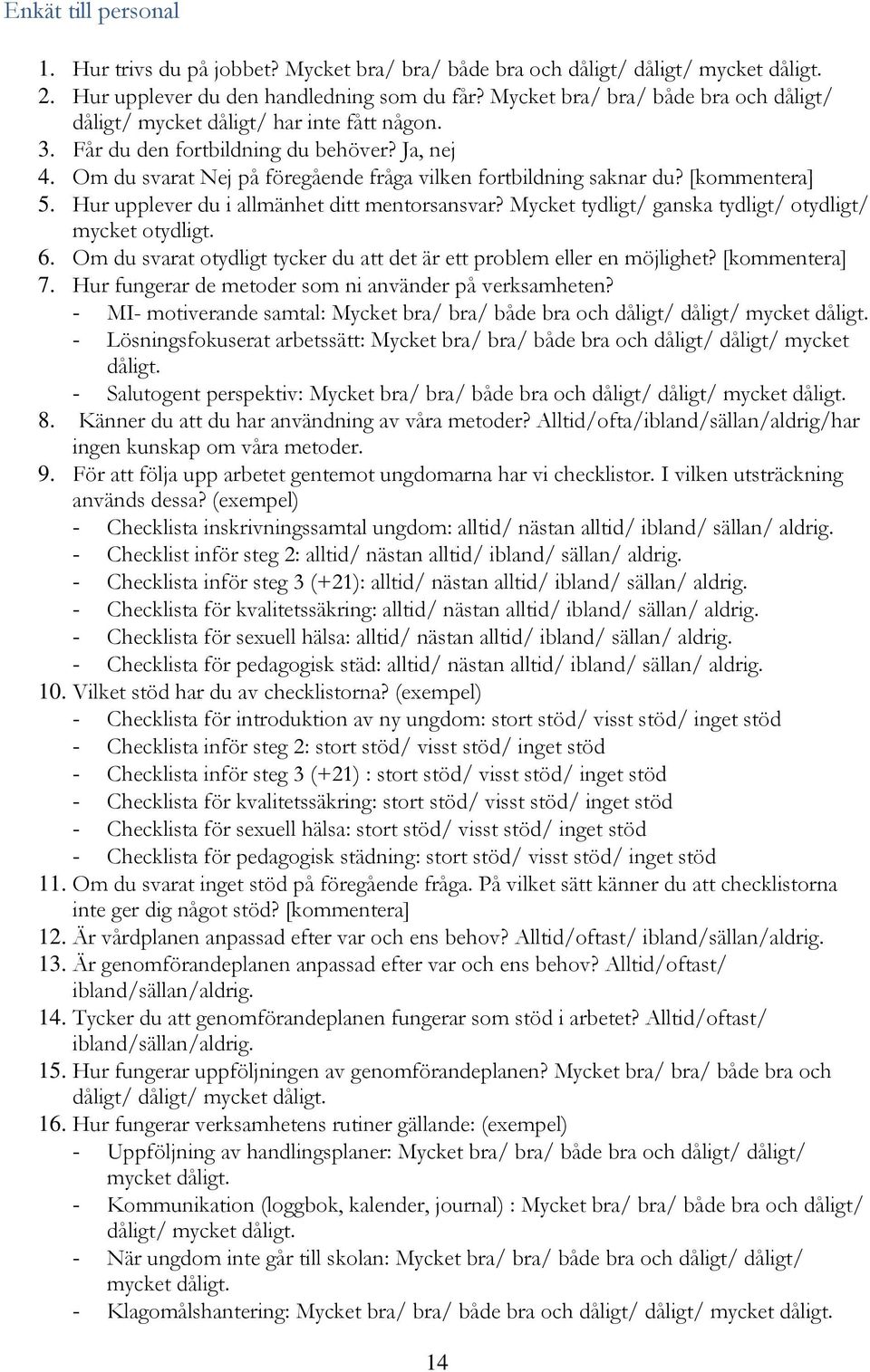 [kommentera] 5. Hur upplever du i allmänhet ditt mentorsansvar? Mycket tydligt/ ganska tydligt/ otydligt/ mycket otydligt. 6. Om du svarat otydligt tycker du att det är ett problem eller en möjlighet?