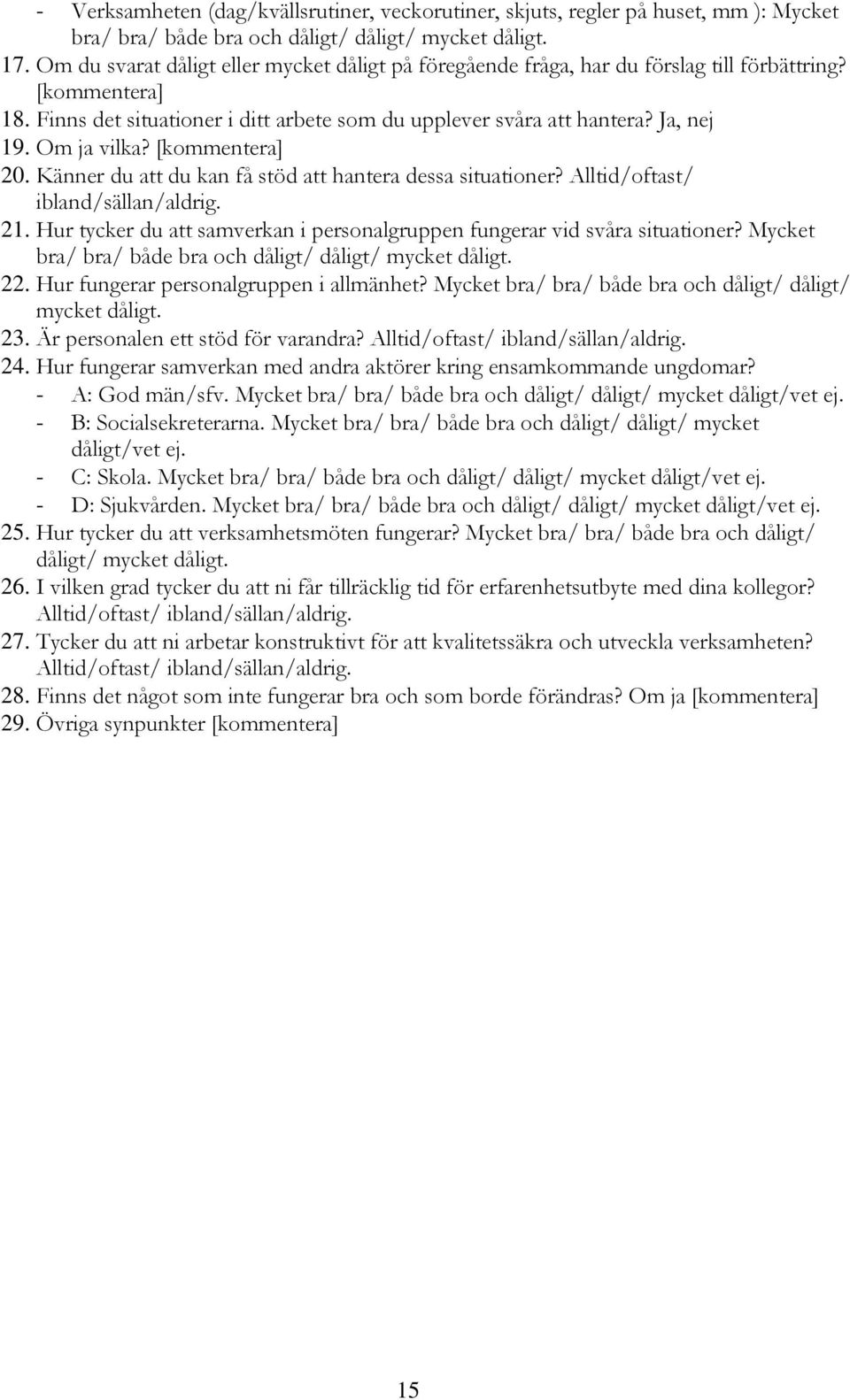 Om ja vilka? [kommentera] 20. Känner du att du kan få stöd att hantera dessa situationer? Alltid/oftast/ ibland/sällan/aldrig. 21.