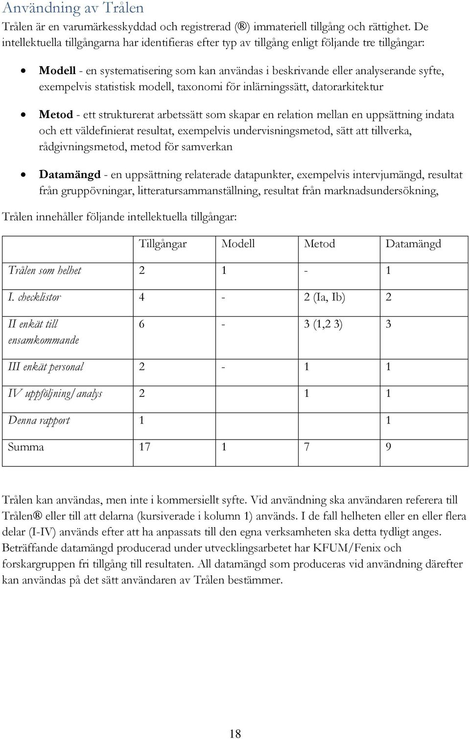 statistisk modell, taxonomi för inlärningssätt, datorarkitektur Metod - ett strukturerat arbetssätt som skapar en relation mellan en uppsättning indata och ett väldefinierat resultat, exempelvis