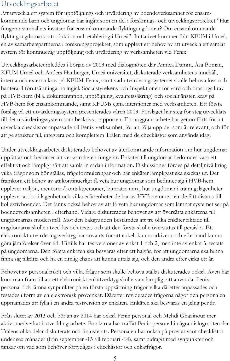 Initiativet kommer från KFUM i Umeå, en av samarbetspartnerna i forskningsprojektet, som upplevt ett behov av att utveckla ett samlat system för kontinuerlig uppföljning och utvärdering av