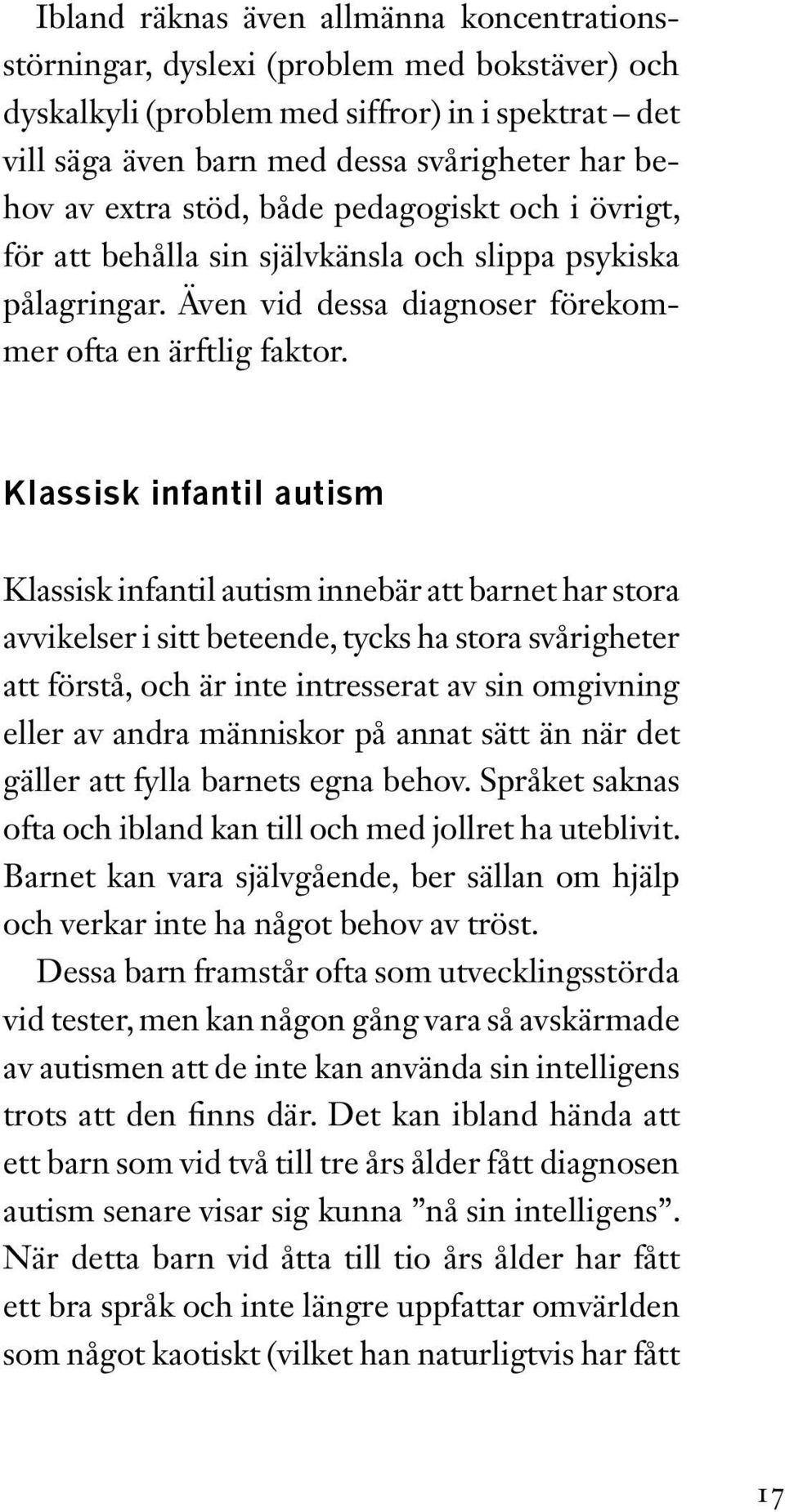 Klassisk infantil autism Klassisk infantil autism innebär att barnet har stora avvikelser i sitt beteende, tycks ha stora svårig heter att förstå, och är inte intresserat av sin omgivning eller av