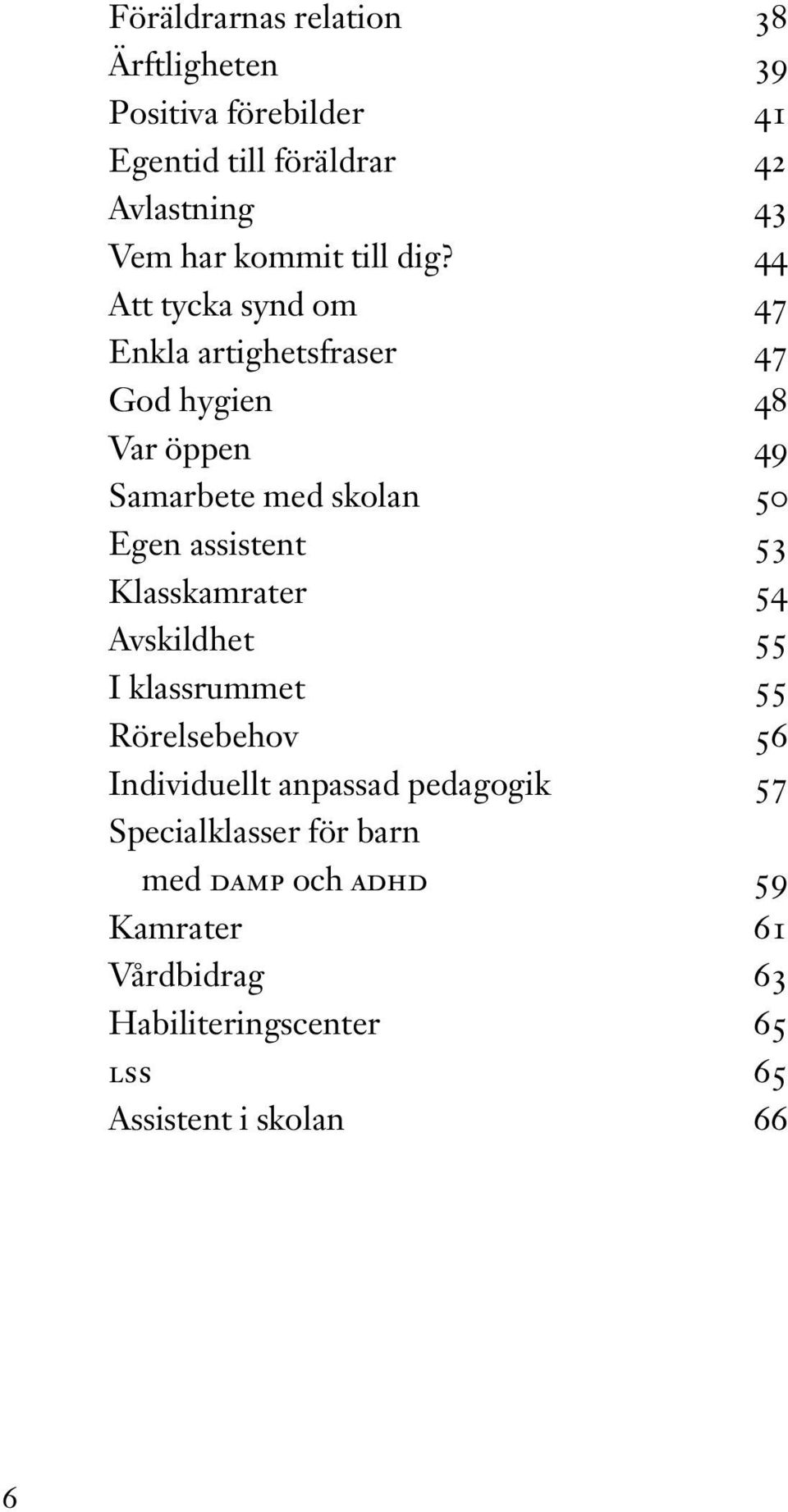 44 Att tycka synd om 47 Enkla artighetsfraser 47 God hygien 48 Var öppen 49 Samarbete med skolan 50 Egen assistent 53