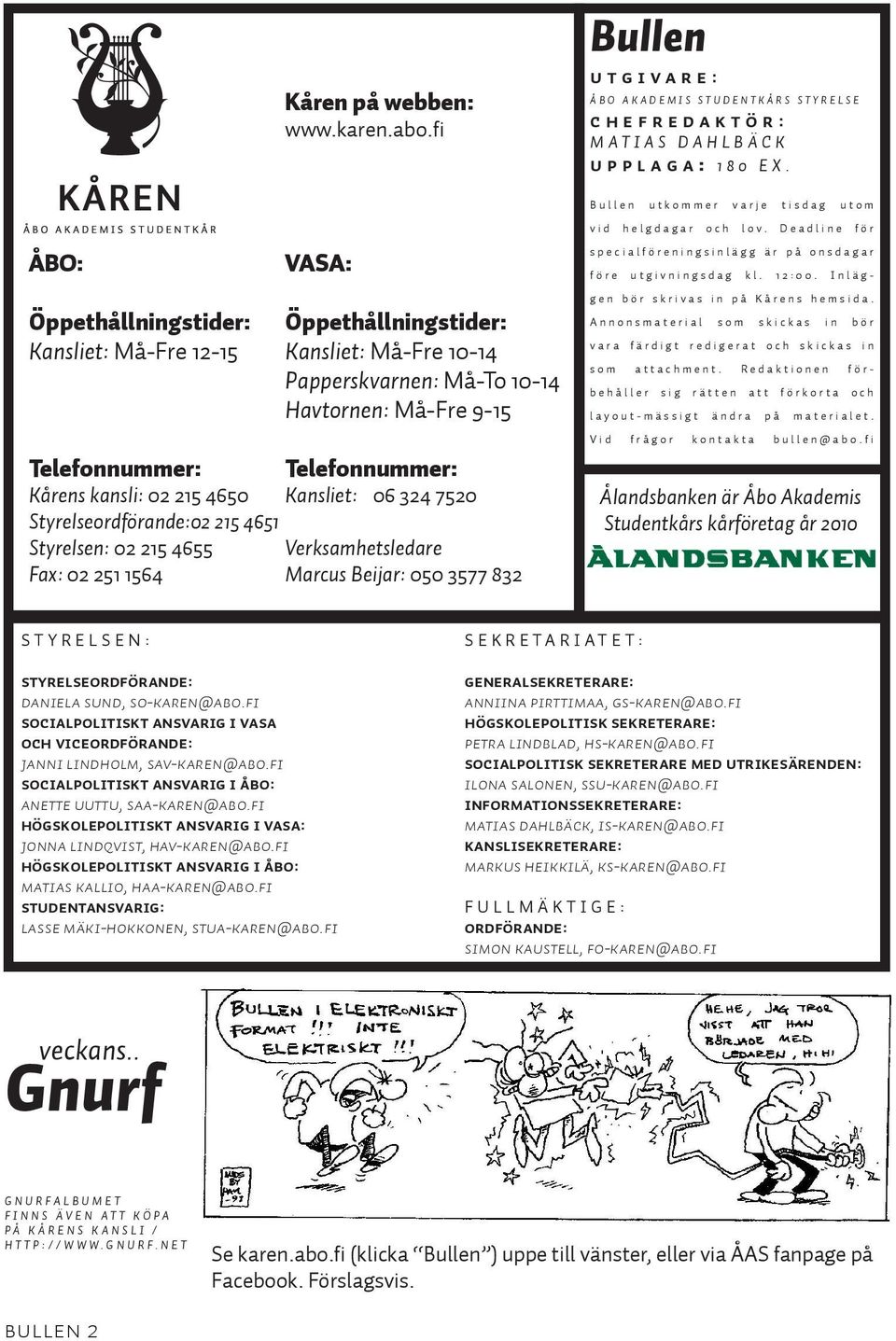 4655 Fax: 02 251 1564 VASA: Öppethållningstider: Kansliet: Må-Fre 10-14 Papperskvarnen: Må-To 10-14 Havtornen: Må-Fre 9-15 Telefonnummer: Kansliet: 06 324 7520 Verksamhetsledare Marcus Beijar: 050