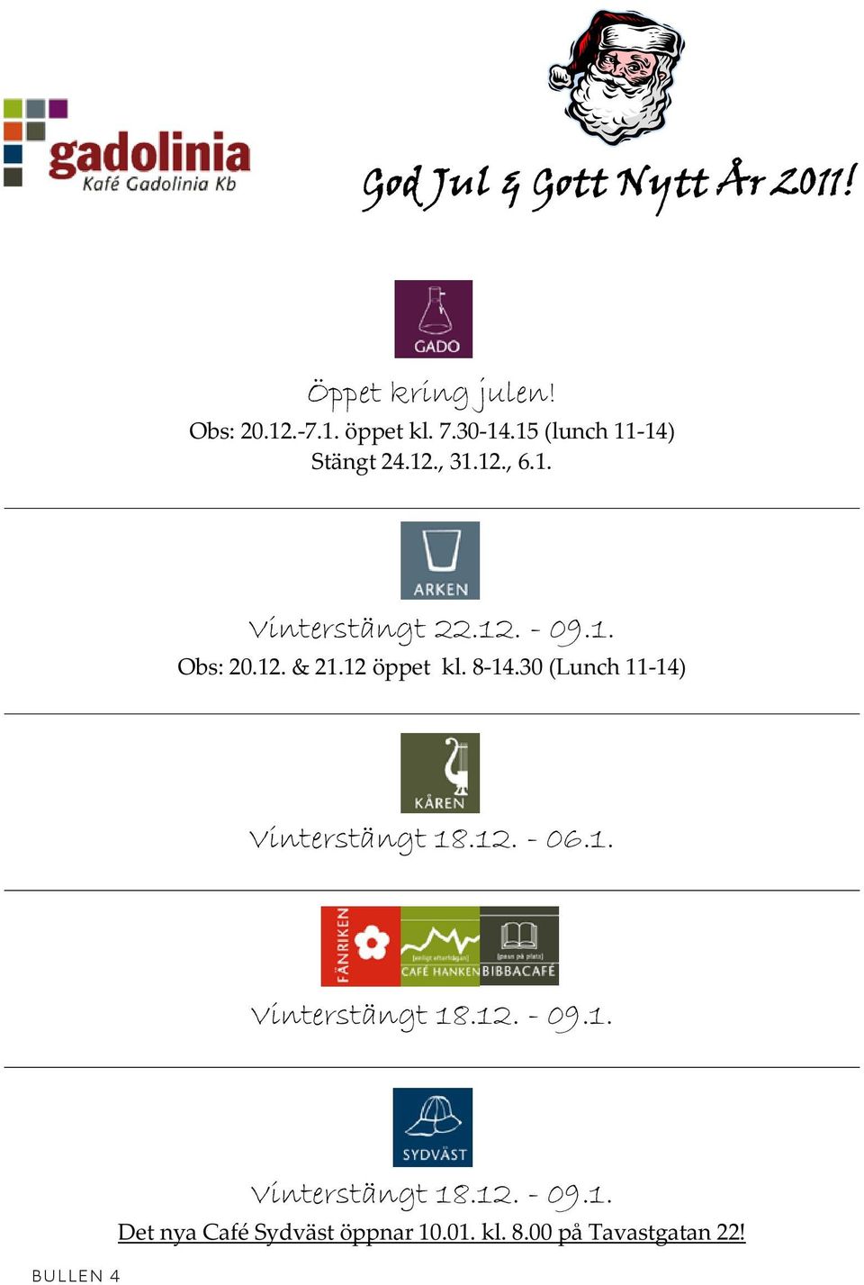 12 öppet kl. 8-14.30 (Lunch 11-14) Vinterstängt 18.12. - 06.1. Vinterstängt 18.12. - 09.