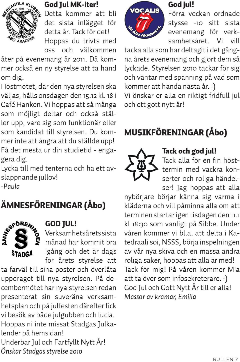 Vi hoppas att så många som möjligt deltar och också ställer upp, vare sig som funktionär eller som kandidat till styrelsen. Du kommer inte att ångra att du ställde upp!