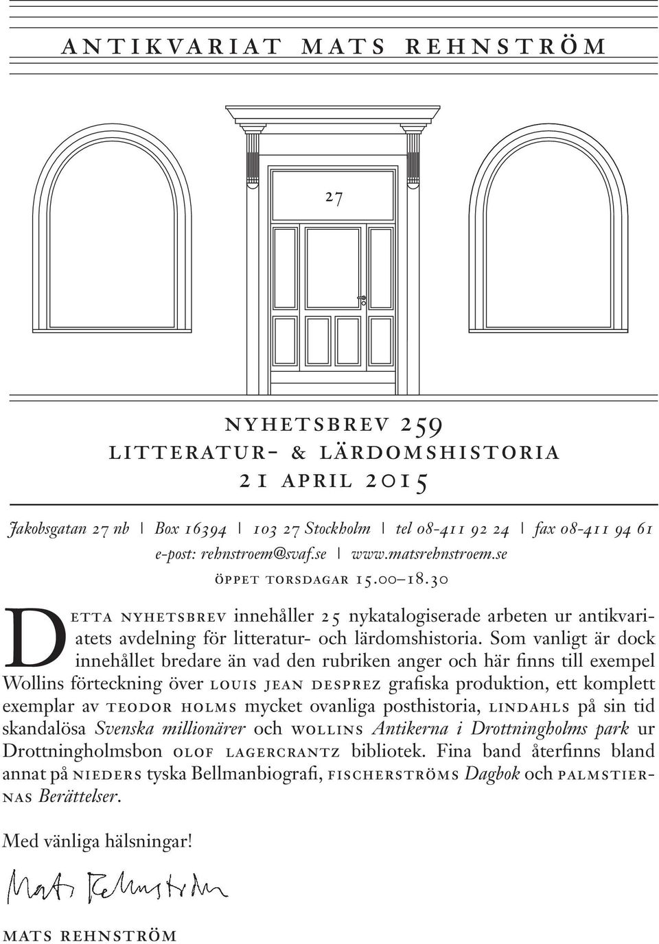 Som vanligt är dock innehållet bredare än vad den rubriken anger och här finns till exempel Wollins förteckning över louis jean desprez grafiska produktion, ett komplett exemplar av teodor holms