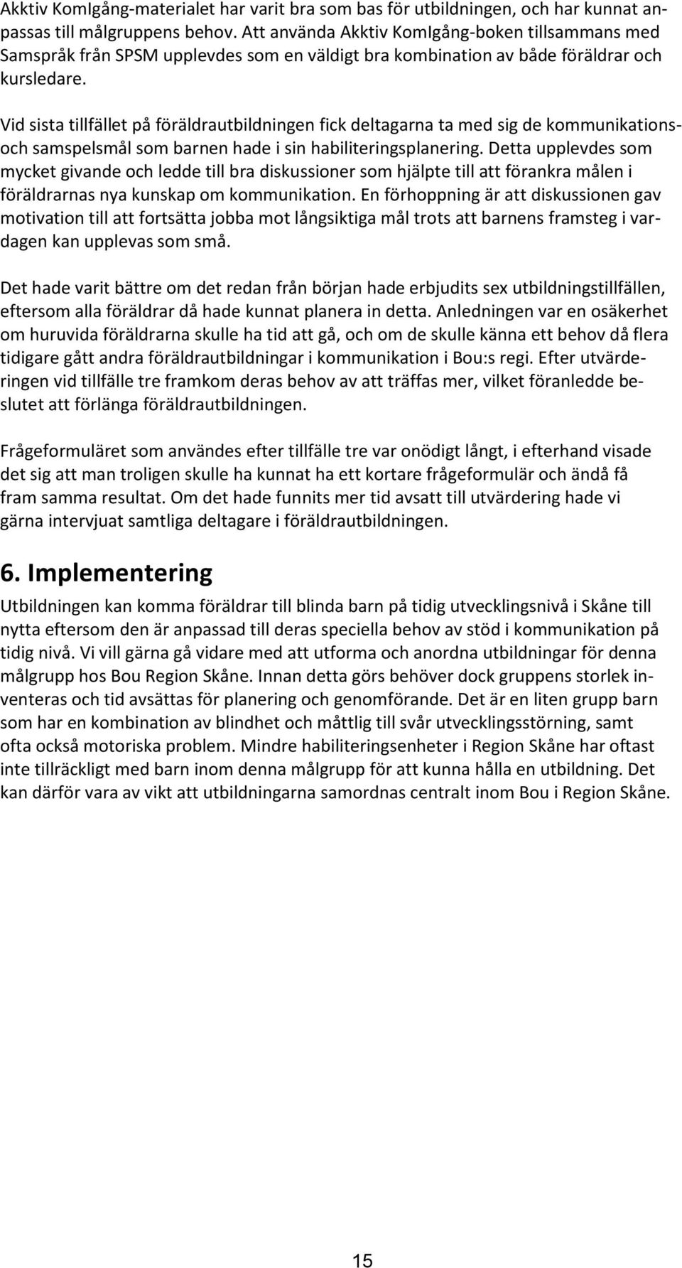 Vid sista tillfället på föräldrautbildningen fick deltagarna ta med sig de kommunikationsoch samspelsmål som barnen hade i sin habiliteringsplanering.