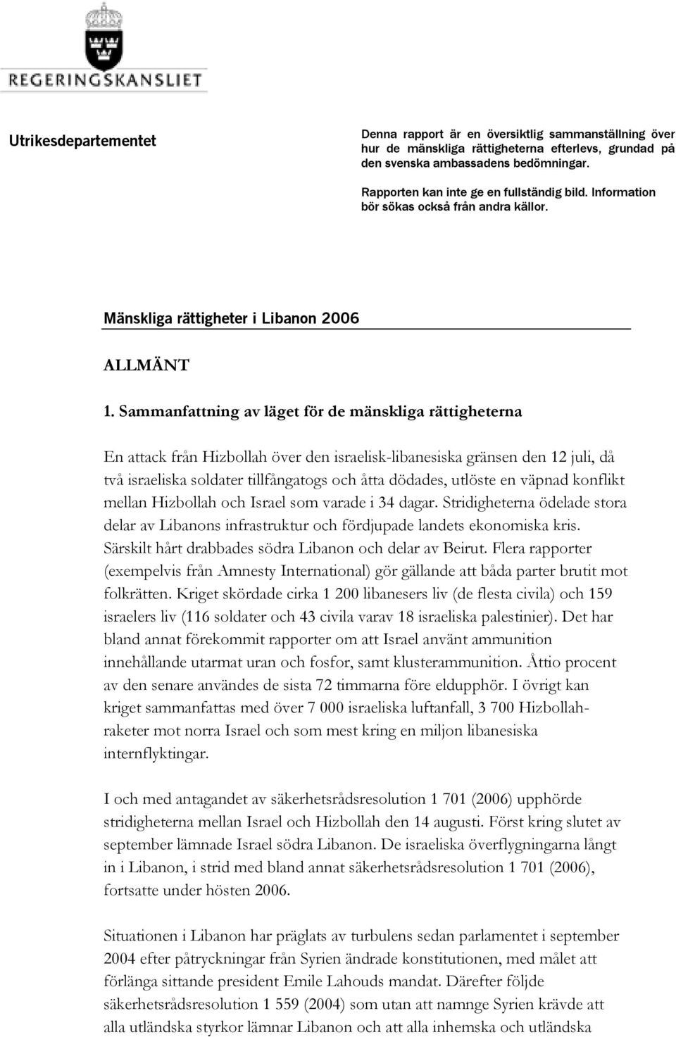 Sammanfattning av läget för de mänskliga rättigheterna En attack från Hizbollah över den israelisk-libanesiska gränsen den 12 juli, då två israeliska soldater tillfångatogs och åtta dödades, utlöste