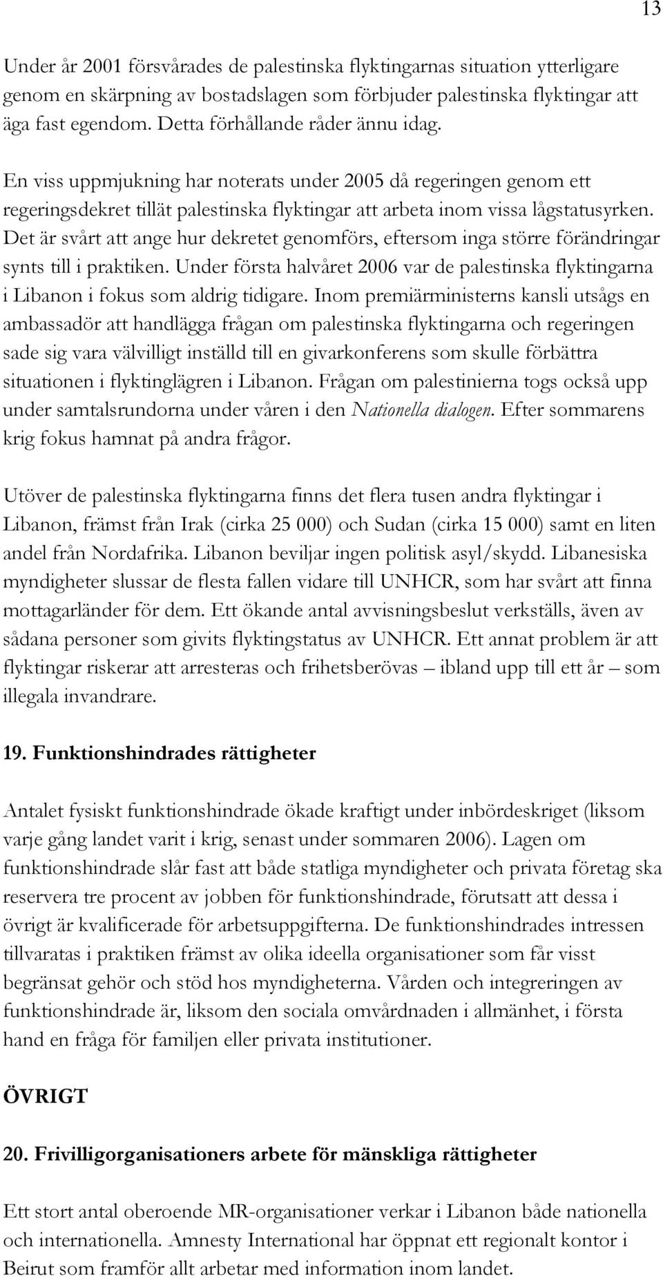 Det är svårt att ange hur dekretet genomförs, eftersom inga större förändringar synts till i praktiken.