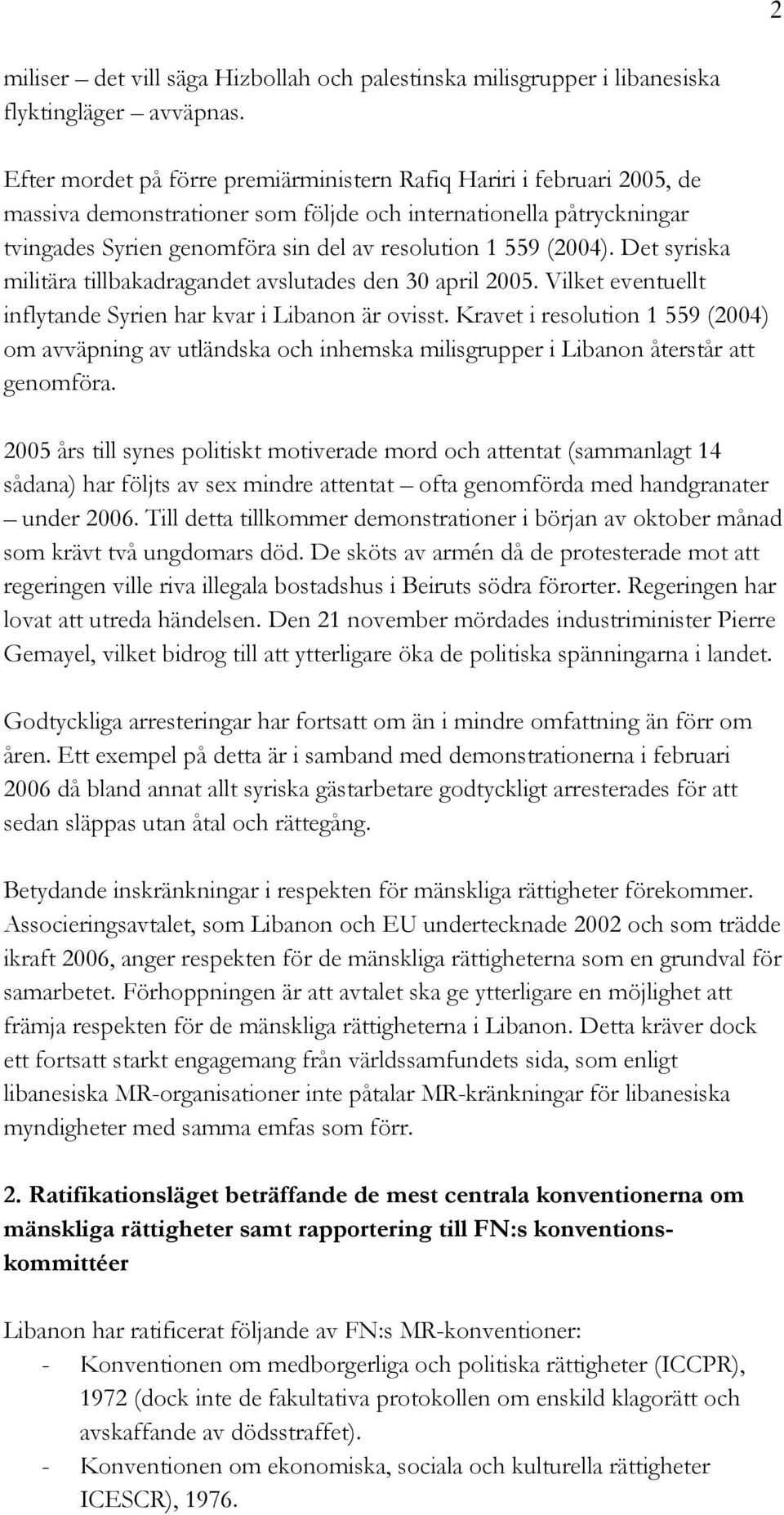 (2004). Det syriska militära tillbakadragandet avslutades den 30 april 2005. Vilket eventuellt inflytande Syrien har kvar i Libanon är ovisst.