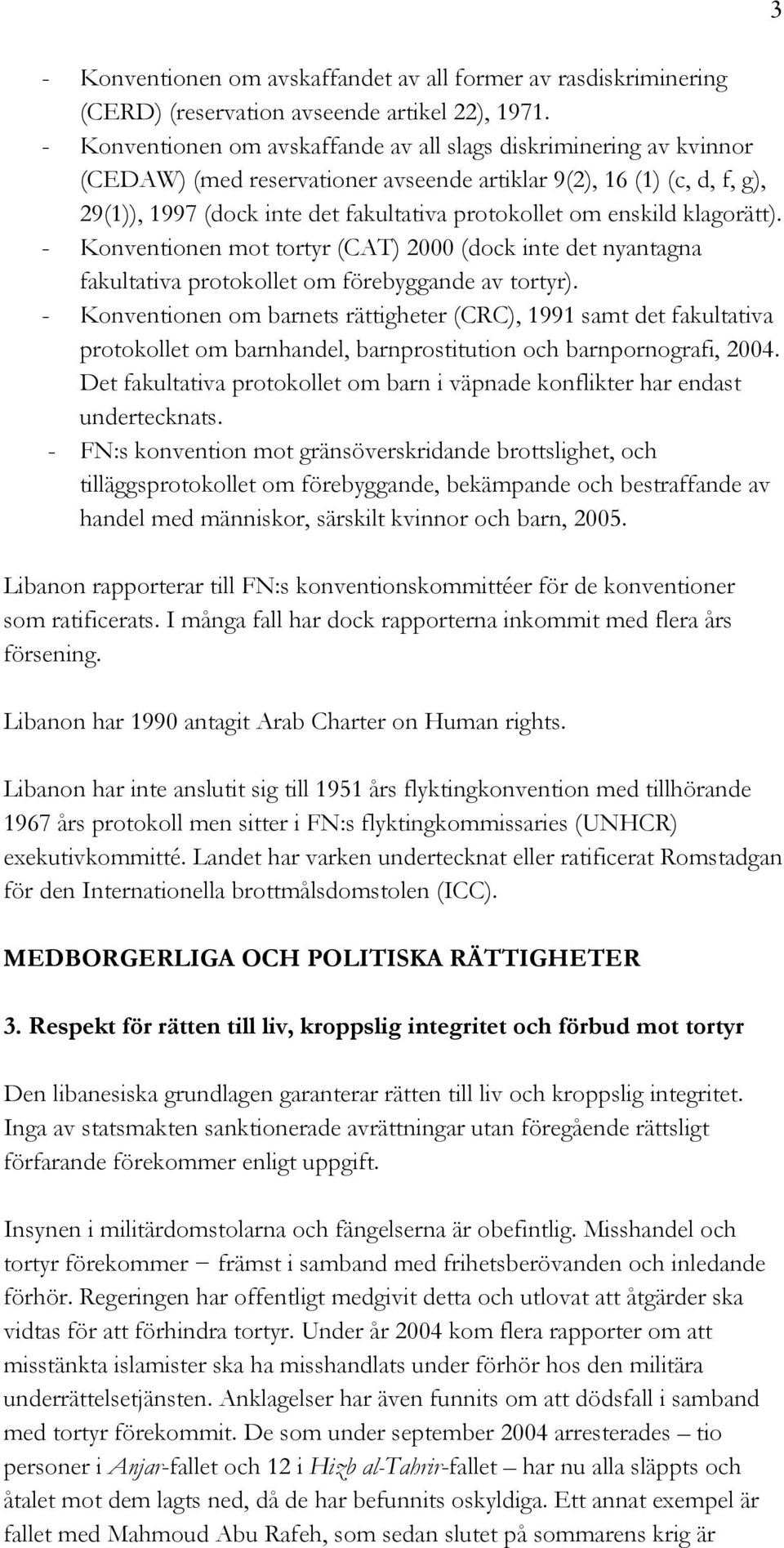 enskild klagorätt). - Konventionen mot tortyr (CAT) 2000 (dock inte det nyantagna fakultativa protokollet om förebyggande av tortyr).